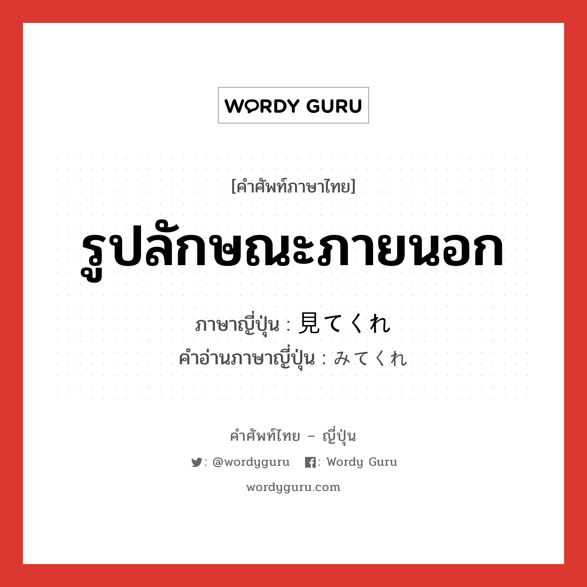 รูปลักษณะภายนอก ภาษาญี่ปุ่นคืออะไร, คำศัพท์ภาษาไทย - ญี่ปุ่น รูปลักษณะภายนอก ภาษาญี่ปุ่น 見てくれ คำอ่านภาษาญี่ปุ่น みてくれ หมวด n หมวด n