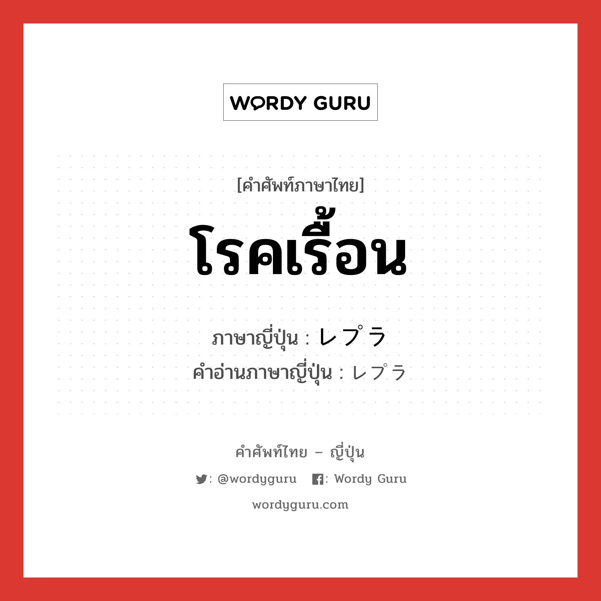 โรคเรื้อน ภาษาญี่ปุ่นคืออะไร, คำศัพท์ภาษาไทย - ญี่ปุ่น โรคเรื้อน ภาษาญี่ปุ่น レプラ คำอ่านภาษาญี่ปุ่น レプラ หมวด n หมวด n