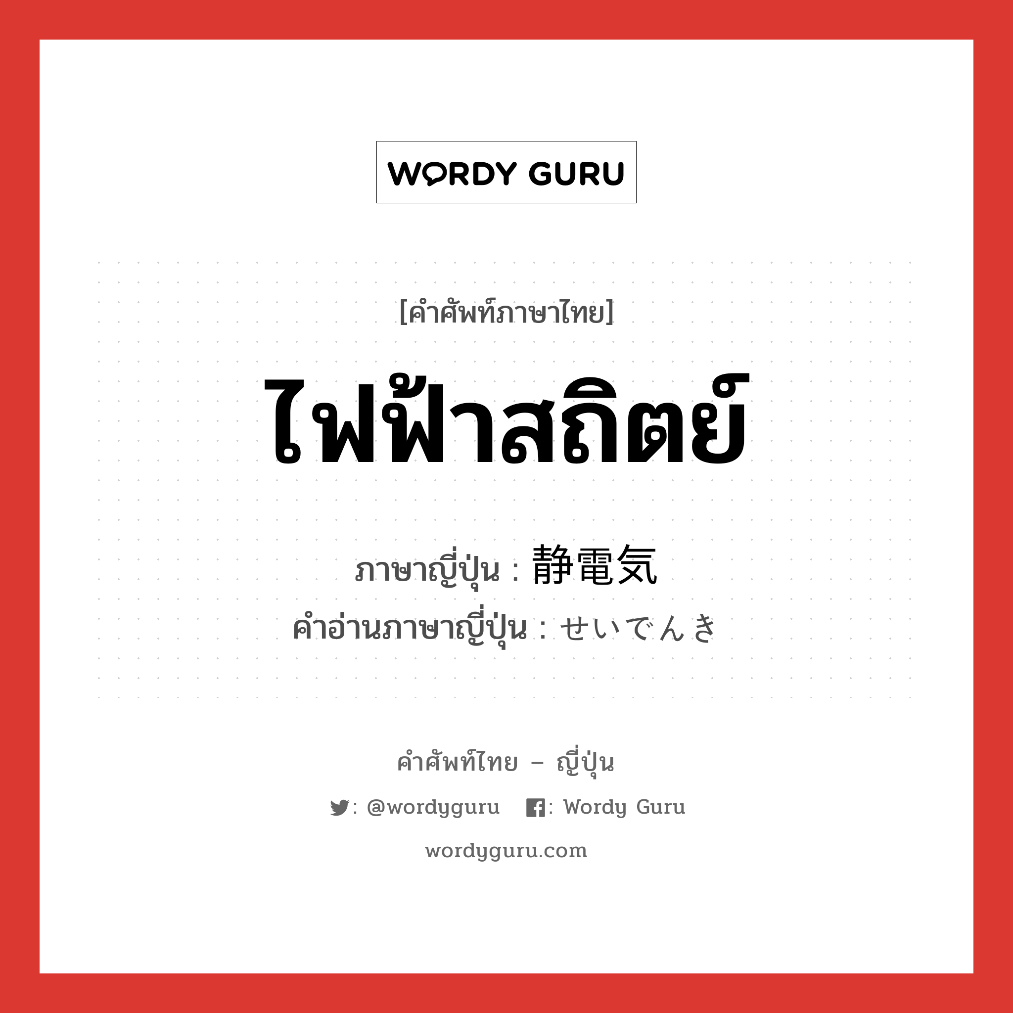 ไฟฟ้าสถิตย์ ภาษาญี่ปุ่นคืออะไร, คำศัพท์ภาษาไทย - ญี่ปุ่น ไฟฟ้าสถิตย์ ภาษาญี่ปุ่น 静電気 คำอ่านภาษาญี่ปุ่น せいでんき หมวด n หมวด n