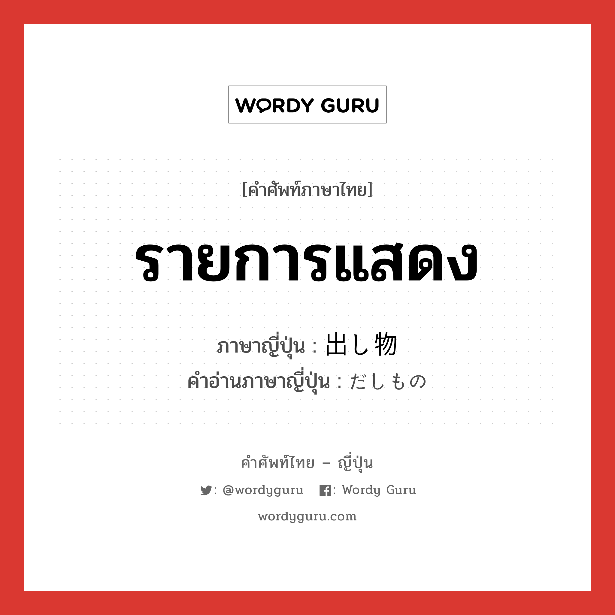 รายการแสดง ภาษาญี่ปุ่นคืออะไร, คำศัพท์ภาษาไทย - ญี่ปุ่น รายการแสดง ภาษาญี่ปุ่น 出し物 คำอ่านภาษาญี่ปุ่น だしもの หมวด n หมวด n