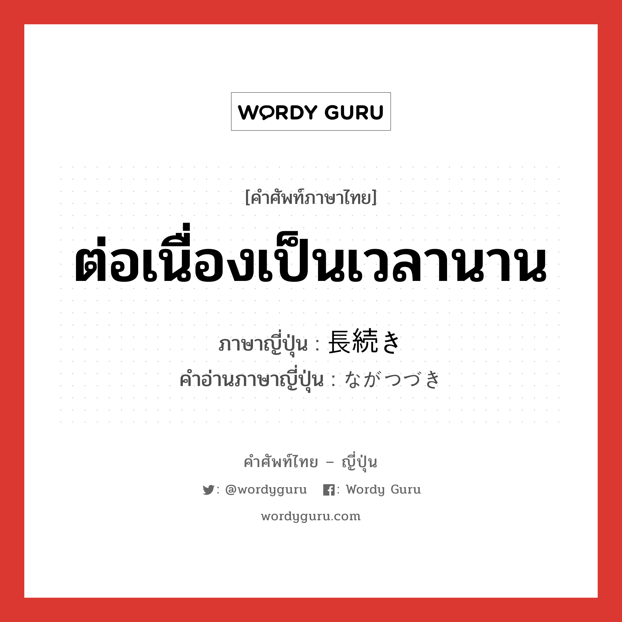 ต่อเนื่องเป็นเวลานาน ภาษาญี่ปุ่นคืออะไร, คำศัพท์ภาษาไทย - ญี่ปุ่น ต่อเนื่องเป็นเวลานาน ภาษาญี่ปุ่น 長続き คำอ่านภาษาญี่ปุ่น ながつづき หมวด n หมวด n