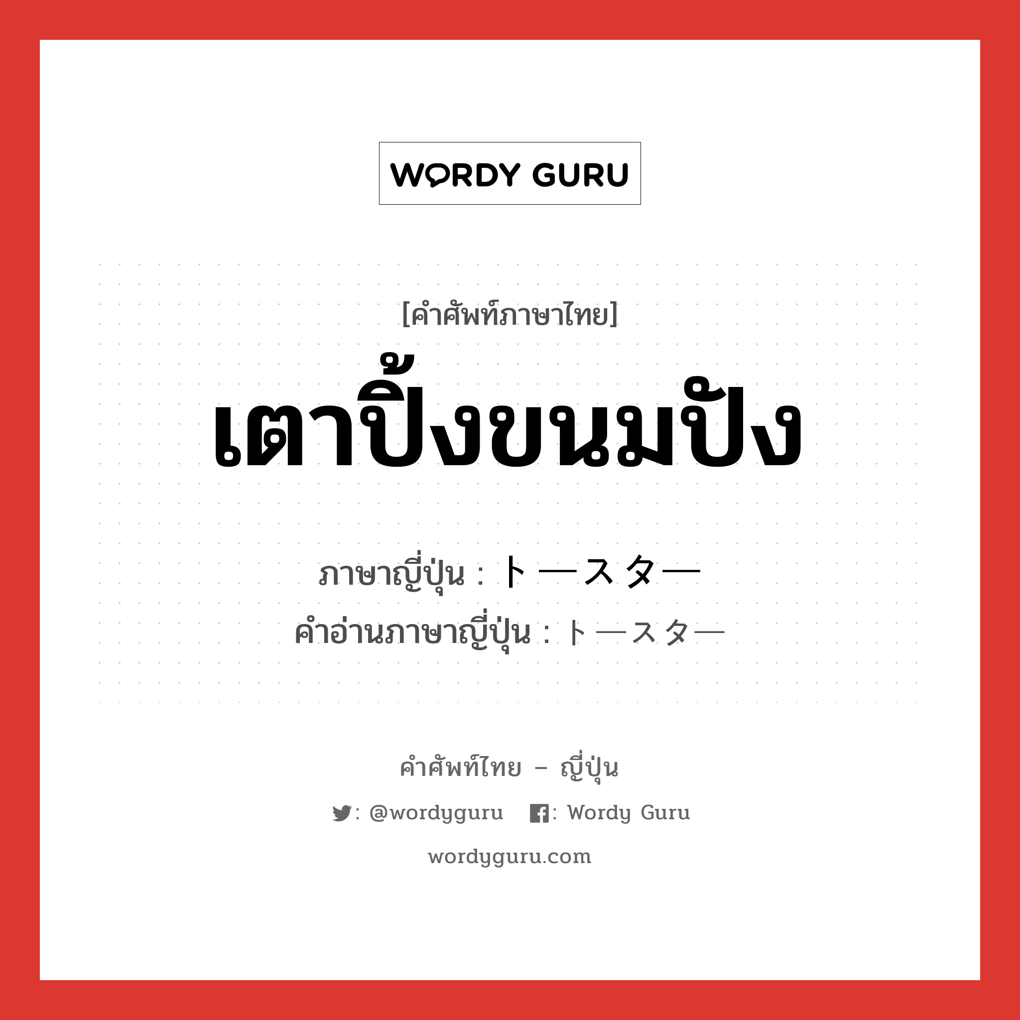 เตาปิ้งขนมปัง ภาษาญี่ปุ่นคืออะไร, คำศัพท์ภาษาไทย - ญี่ปุ่น เตาปิ้งขนมปัง ภาษาญี่ปุ่น トースター คำอ่านภาษาญี่ปุ่น トースター หมวด n หมวด n