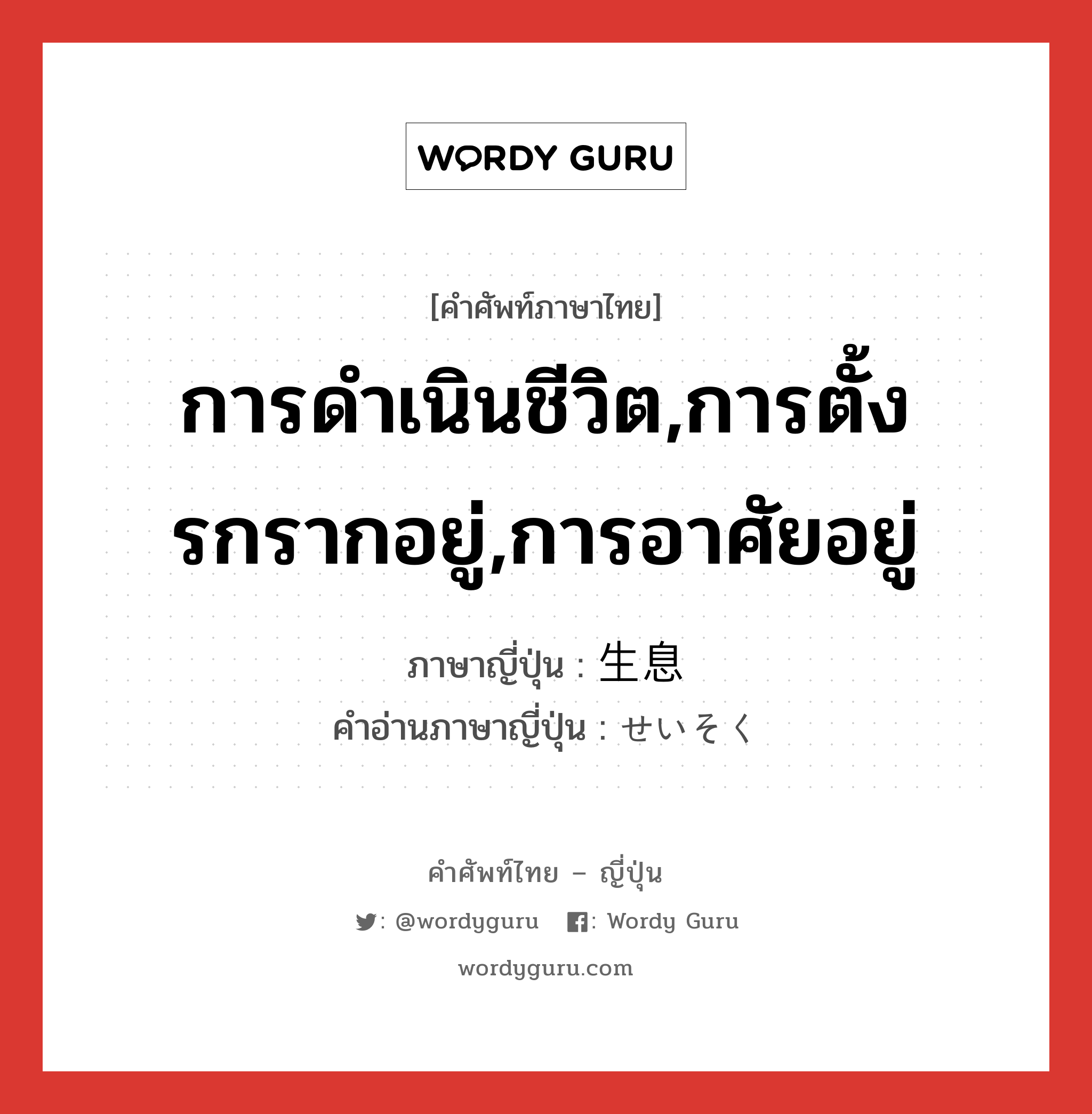 การดำเนินชีวิต,การตั้งรกรากอยู่,การอาศัยอยู่ ภาษาญี่ปุ่นคืออะไร, คำศัพท์ภาษาไทย - ญี่ปุ่น การดำเนินชีวิต,การตั้งรกรากอยู่,การอาศัยอยู่ ภาษาญี่ปุ่น 生息 คำอ่านภาษาญี่ปุ่น せいそく หมวด n หมวด n