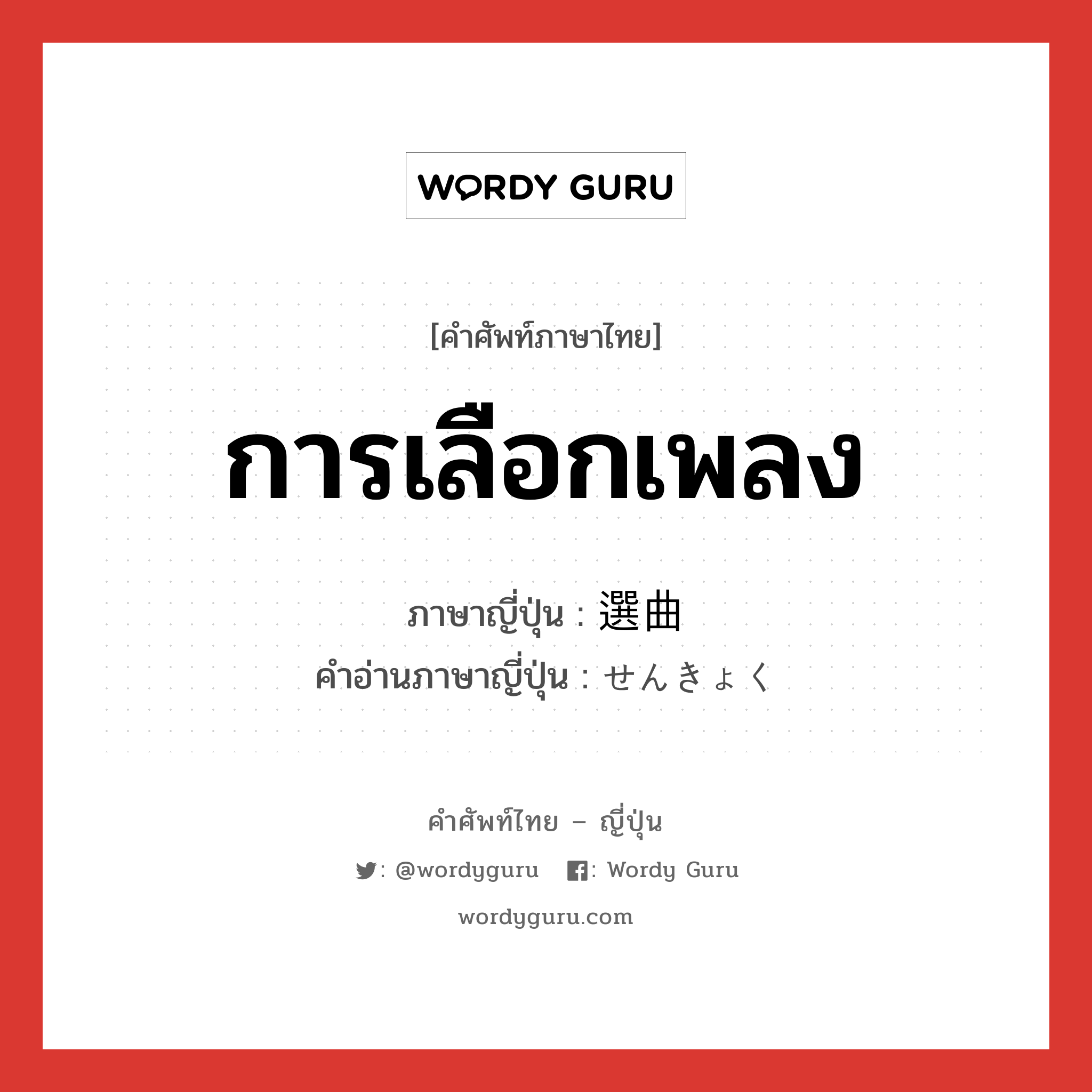 การเลือกเพลง ภาษาญี่ปุ่นคืออะไร, คำศัพท์ภาษาไทย - ญี่ปุ่น การเลือกเพลง ภาษาญี่ปุ่น 選曲 คำอ่านภาษาญี่ปุ่น せんきょく หมวด n หมวด n