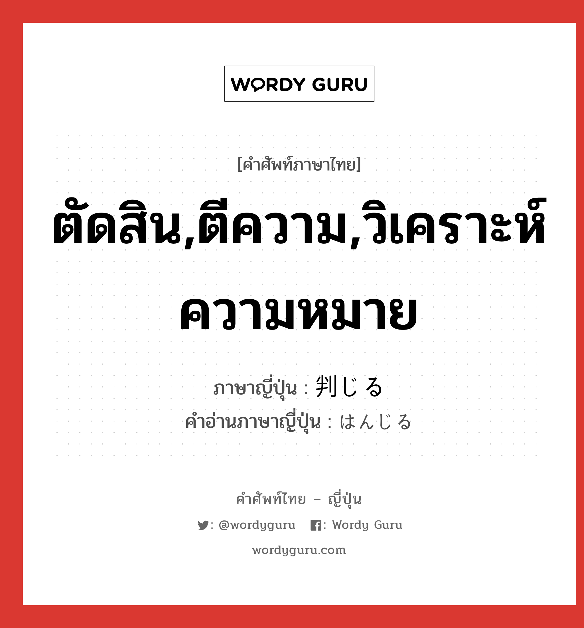 ตัดสิน,ตีความ,วิเคราะห์ความหมาย ภาษาญี่ปุ่นคืออะไร, คำศัพท์ภาษาไทย - ญี่ปุ่น ตัดสิน,ตีความ,วิเคราะห์ความหมาย ภาษาญี่ปุ่น 判じる คำอ่านภาษาญี่ปุ่น はんじる หมวด v1 หมวด v1