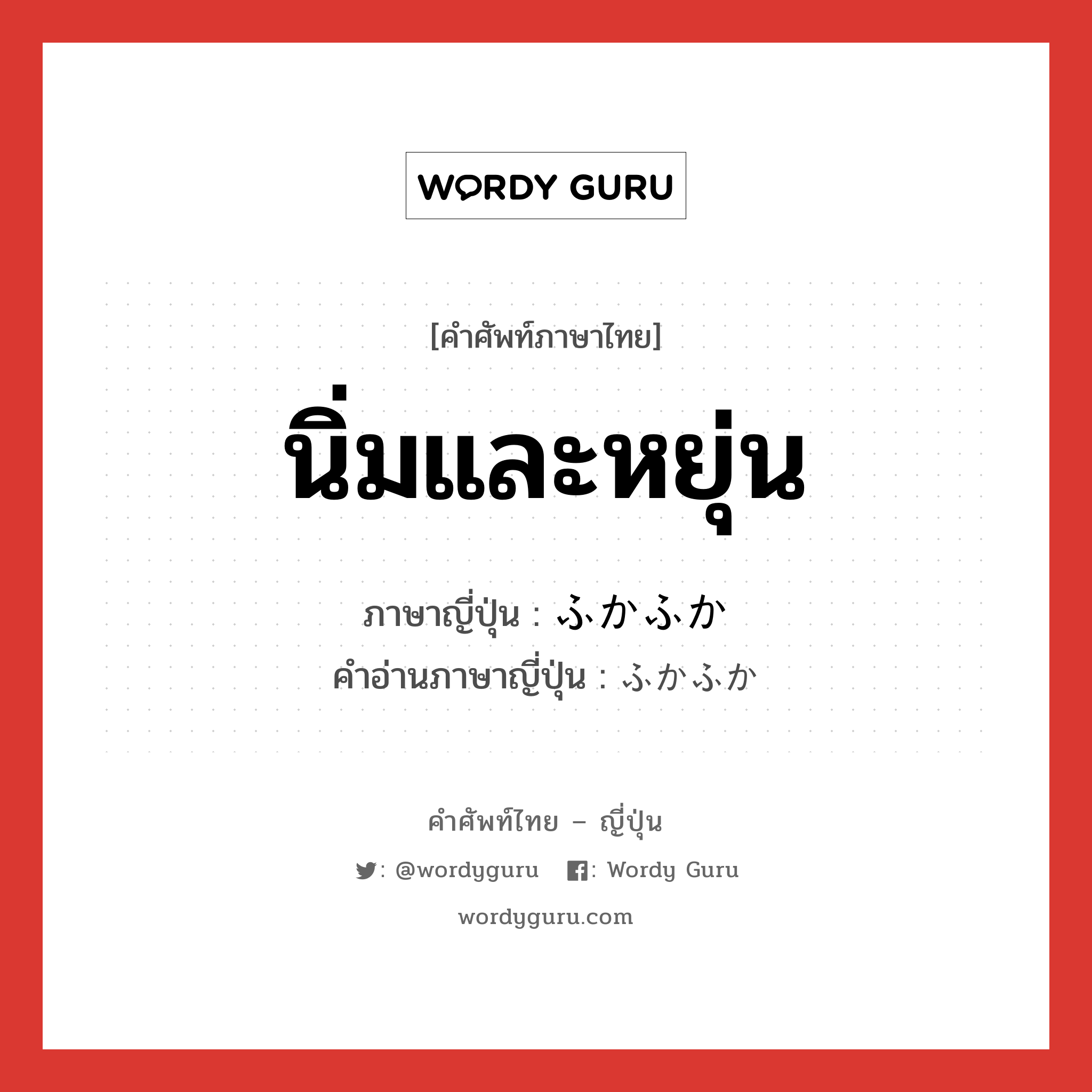 นิ่มและหยุ่น ภาษาญี่ปุ่นคืออะไร, คำศัพท์ภาษาไทย - ญี่ปุ่น นิ่มและหยุ่น ภาษาญี่ปุ่น ふかふか คำอ่านภาษาญี่ปุ่น ふかふか หมวด adv หมวด adv