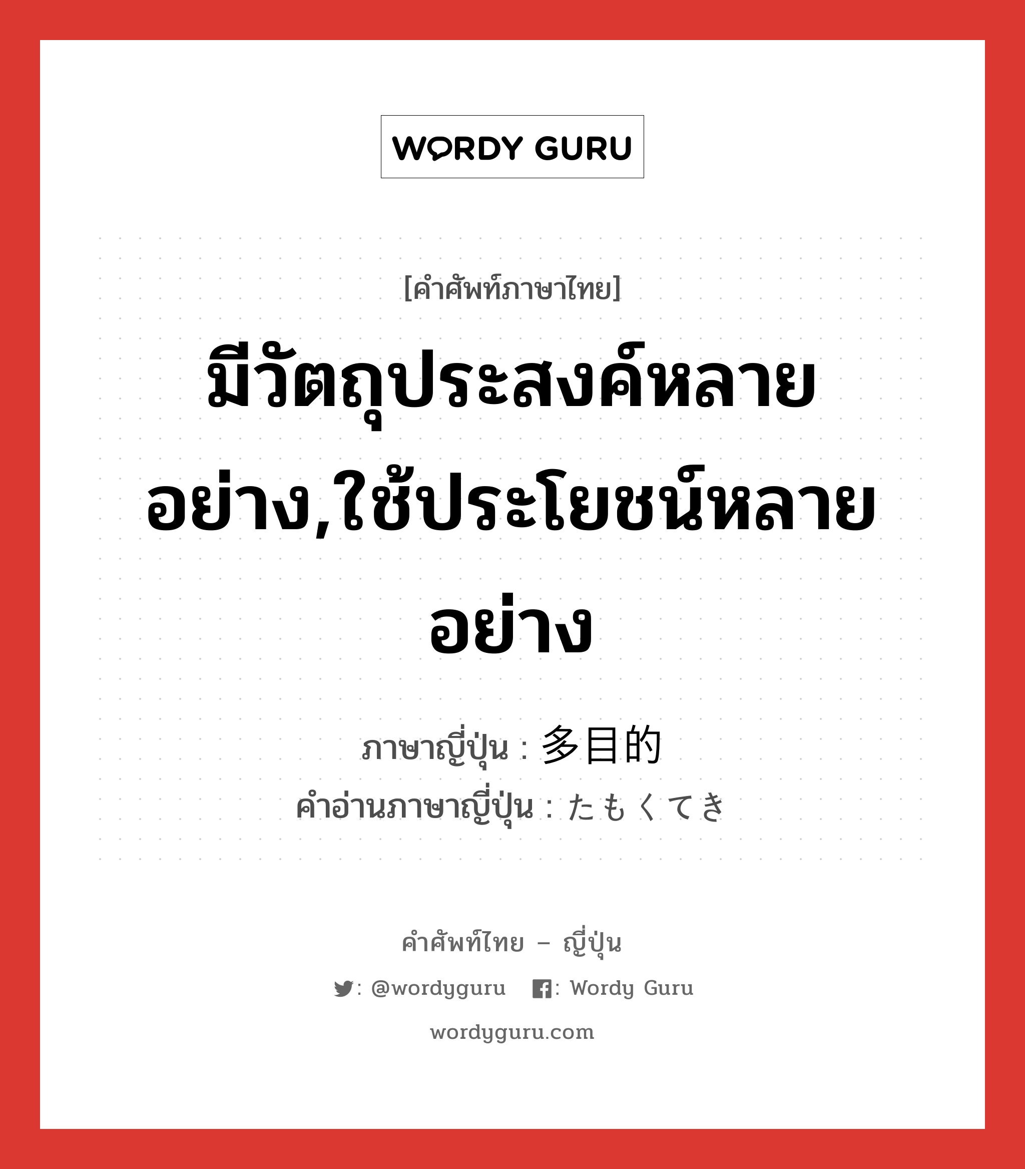 มีวัตถุประสงค์หลายอย่าง,ใช้ประโยชน์หลายอย่าง ภาษาญี่ปุ่นคืออะไร, คำศัพท์ภาษาไทย - ญี่ปุ่น มีวัตถุประสงค์หลายอย่าง,ใช้ประโยชน์หลายอย่าง ภาษาญี่ปุ่น 多目的 คำอ่านภาษาญี่ปุ่น たもくてき หมวด adj-na หมวด adj-na