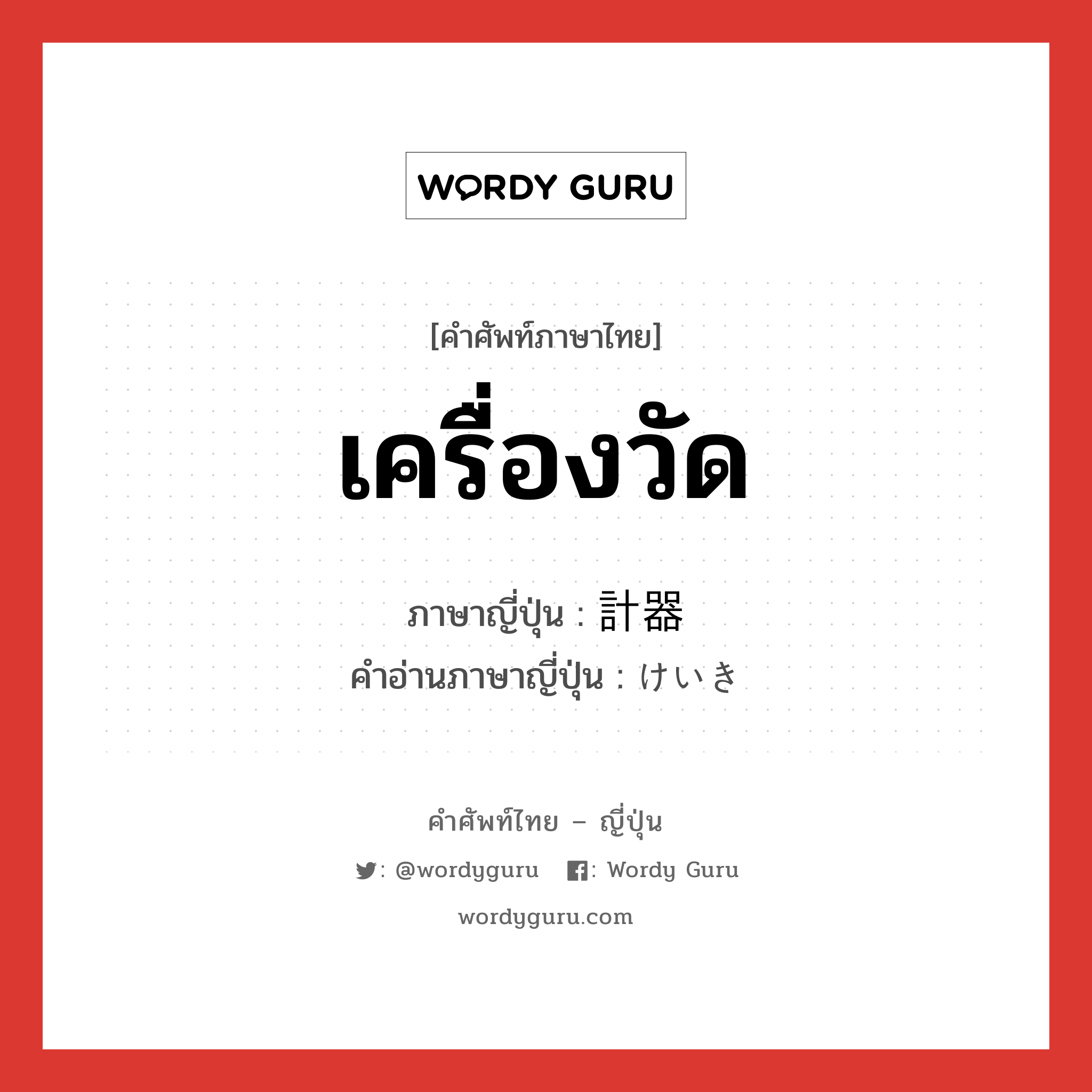 เครื่องวัด ภาษาญี่ปุ่นคืออะไร, คำศัพท์ภาษาไทย - ญี่ปุ่น เครื่องวัด ภาษาญี่ปุ่น 計器 คำอ่านภาษาญี่ปุ่น けいき หมวด n หมวด n