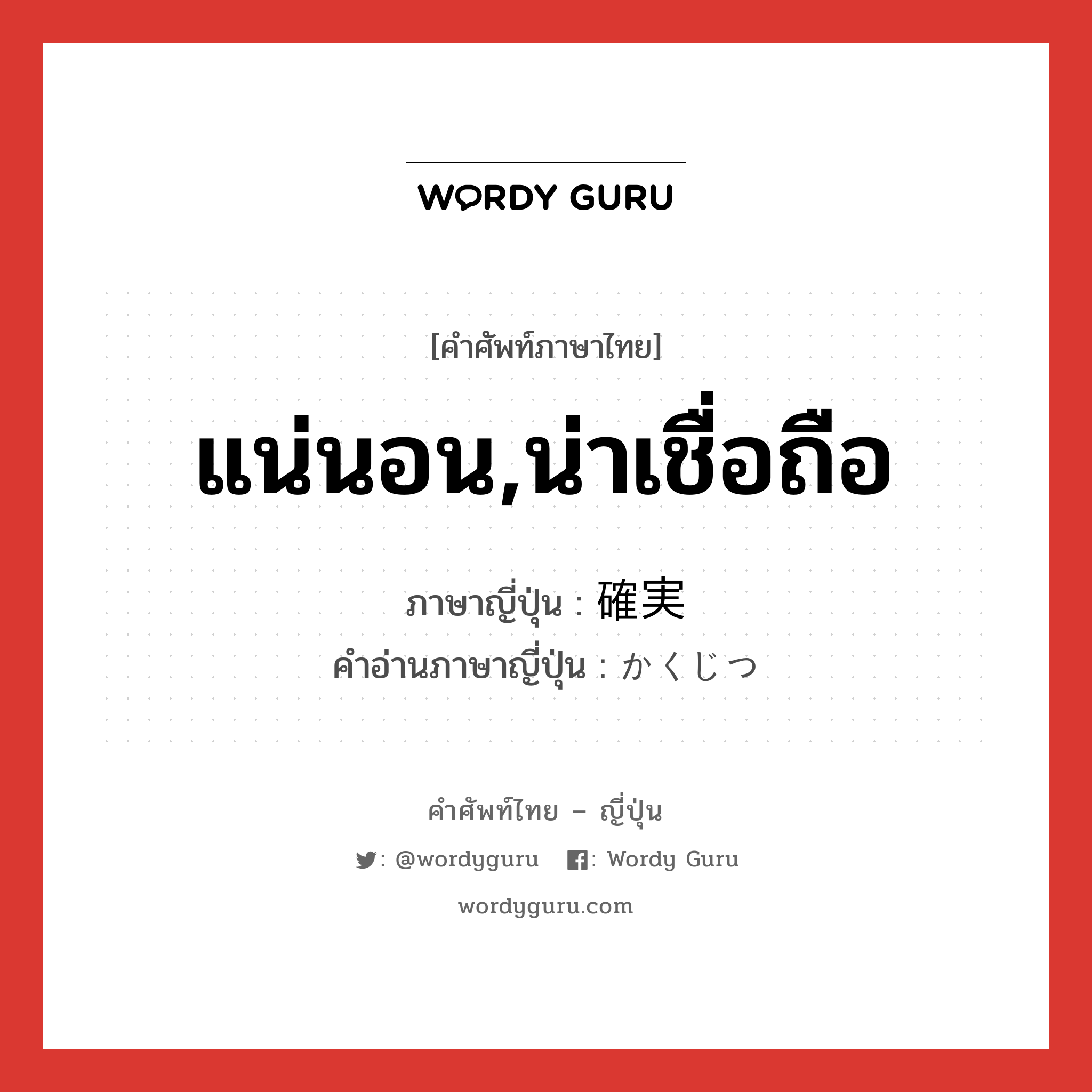 แน่นอน,น่าเชื่อถือ ภาษาญี่ปุ่นคืออะไร, คำศัพท์ภาษาไทย - ญี่ปุ่น แน่นอน,น่าเชื่อถือ ภาษาญี่ปุ่น 確実 คำอ่านภาษาญี่ปุ่น かくじつ หมวด adj-na หมวด adj-na