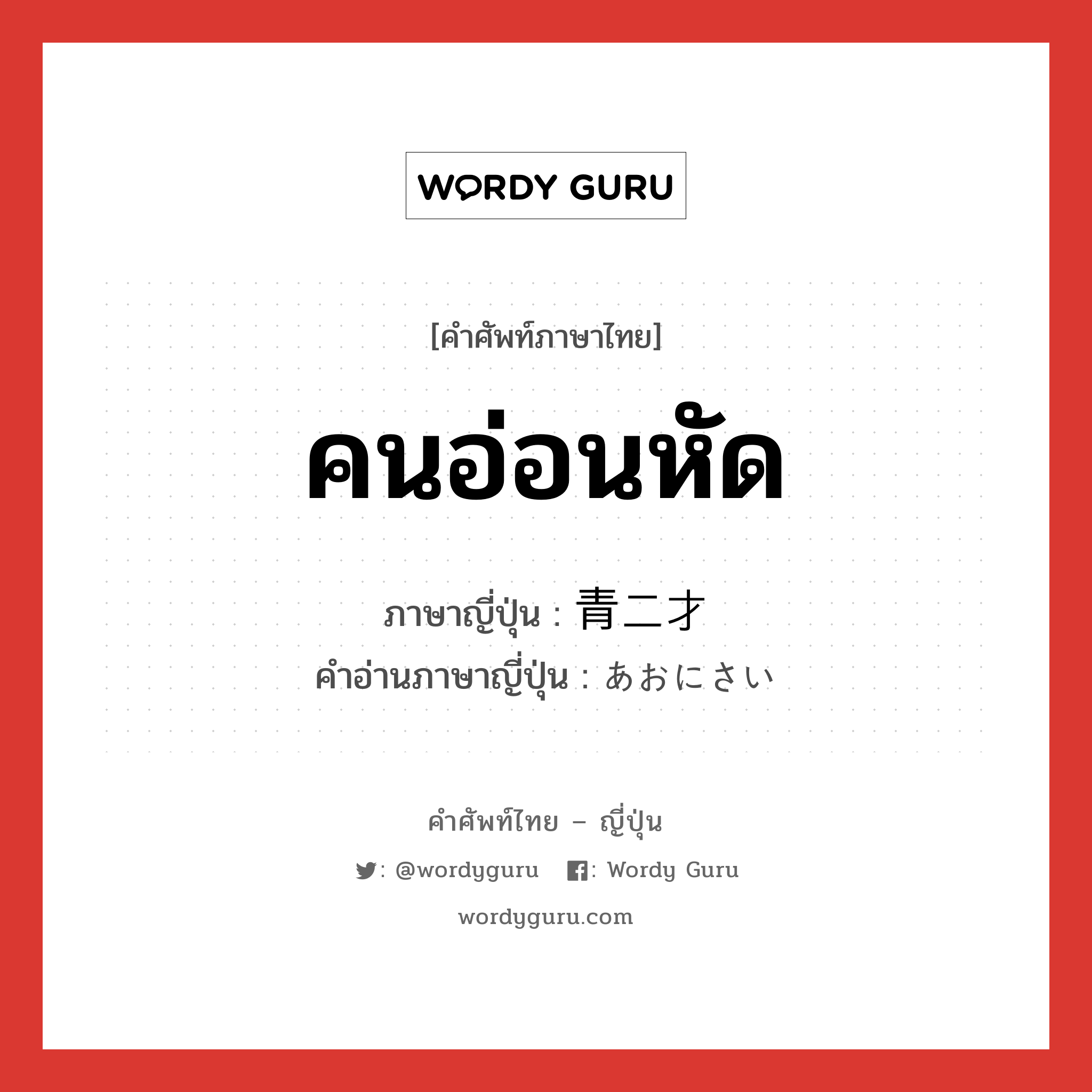 คนอ่อนหัด ภาษาญี่ปุ่นคืออะไร, คำศัพท์ภาษาไทย - ญี่ปุ่น คนอ่อนหัด ภาษาญี่ปุ่น 青二才 คำอ่านภาษาญี่ปุ่น あおにさい หมวด n หมวด n