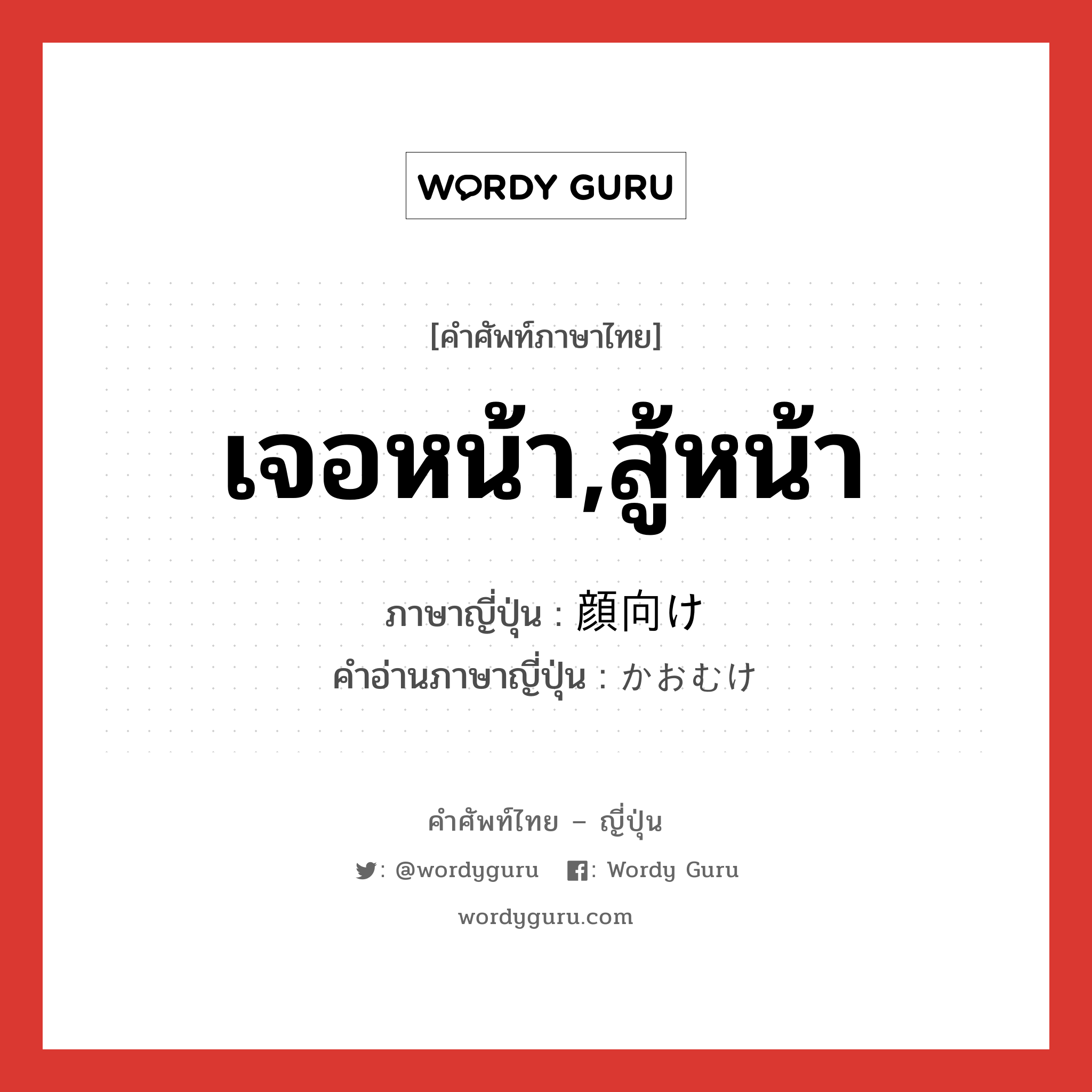 เจอหน้า,สู้หน้า ภาษาญี่ปุ่นคืออะไร, คำศัพท์ภาษาไทย - ญี่ปุ่น เจอหน้า,สู้หน้า ภาษาญี่ปุ่น 顔向け คำอ่านภาษาญี่ปุ่น かおむけ หมวด n หมวด n