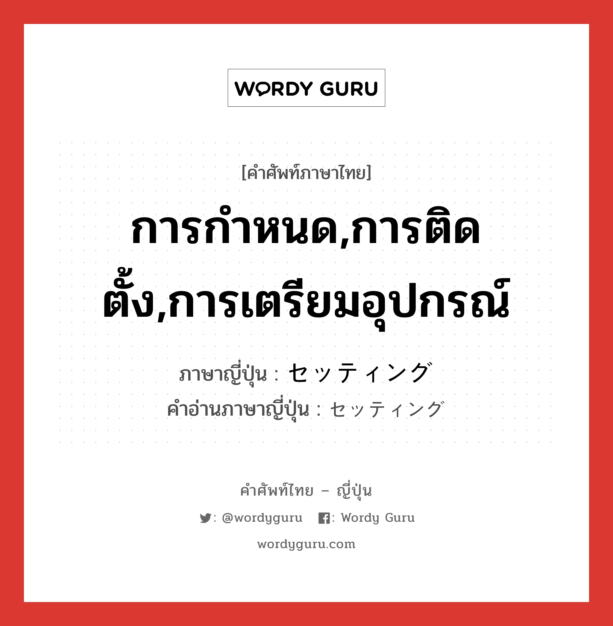 การกำหนด,การติดตั้ง,การเตรียมอุปกรณ์ ภาษาญี่ปุ่นคืออะไร, คำศัพท์ภาษาไทย - ญี่ปุ่น การกำหนด,การติดตั้ง,การเตรียมอุปกรณ์ ภาษาญี่ปุ่น セッティング คำอ่านภาษาญี่ปุ่น セッティング หมวด n หมวด n