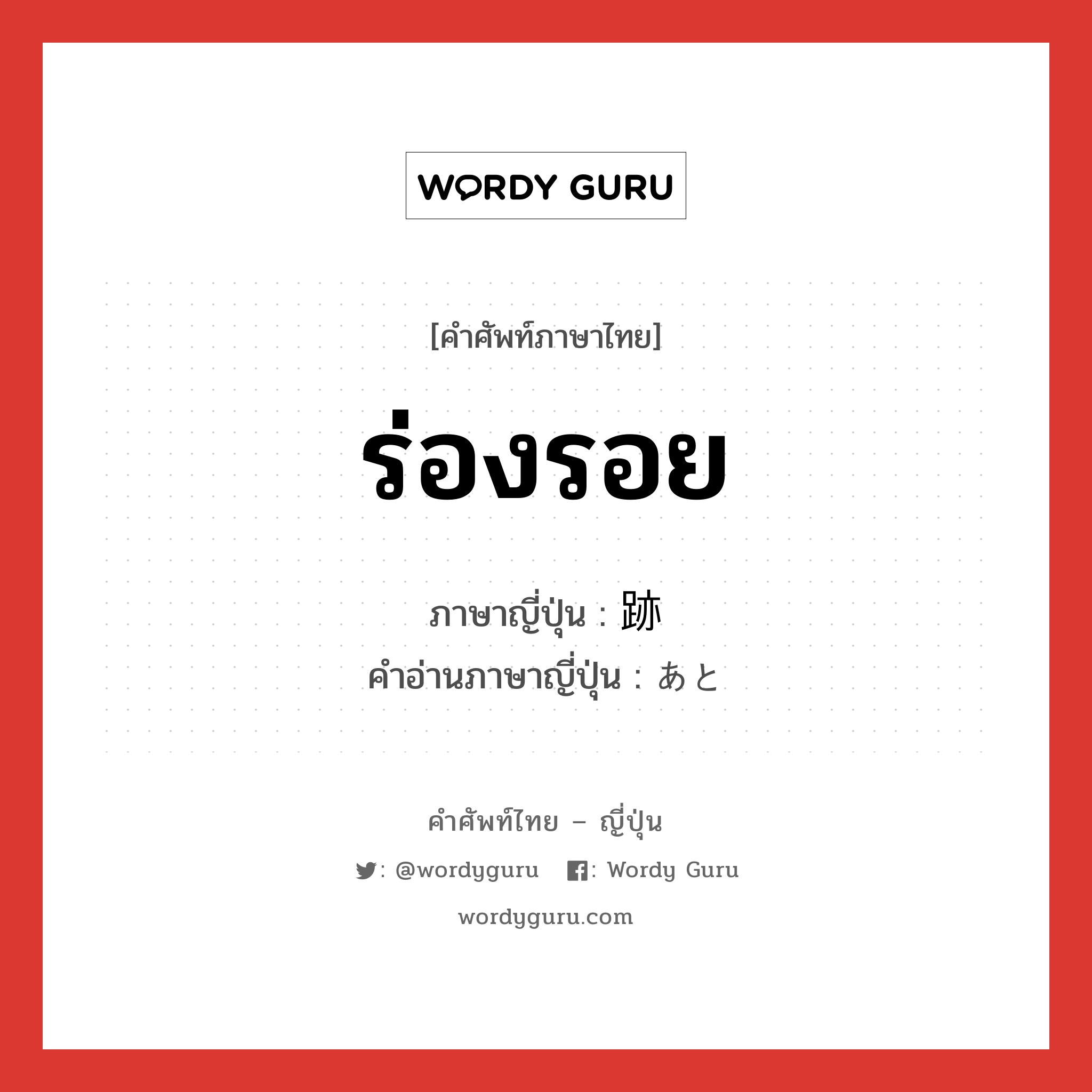 ร่องรอย ภาษาญี่ปุ่นคืออะไร, คำศัพท์ภาษาไทย - ญี่ปุ่น ร่องรอย ภาษาญี่ปุ่น 跡 คำอ่านภาษาญี่ปุ่น あと หมวด n หมวด n