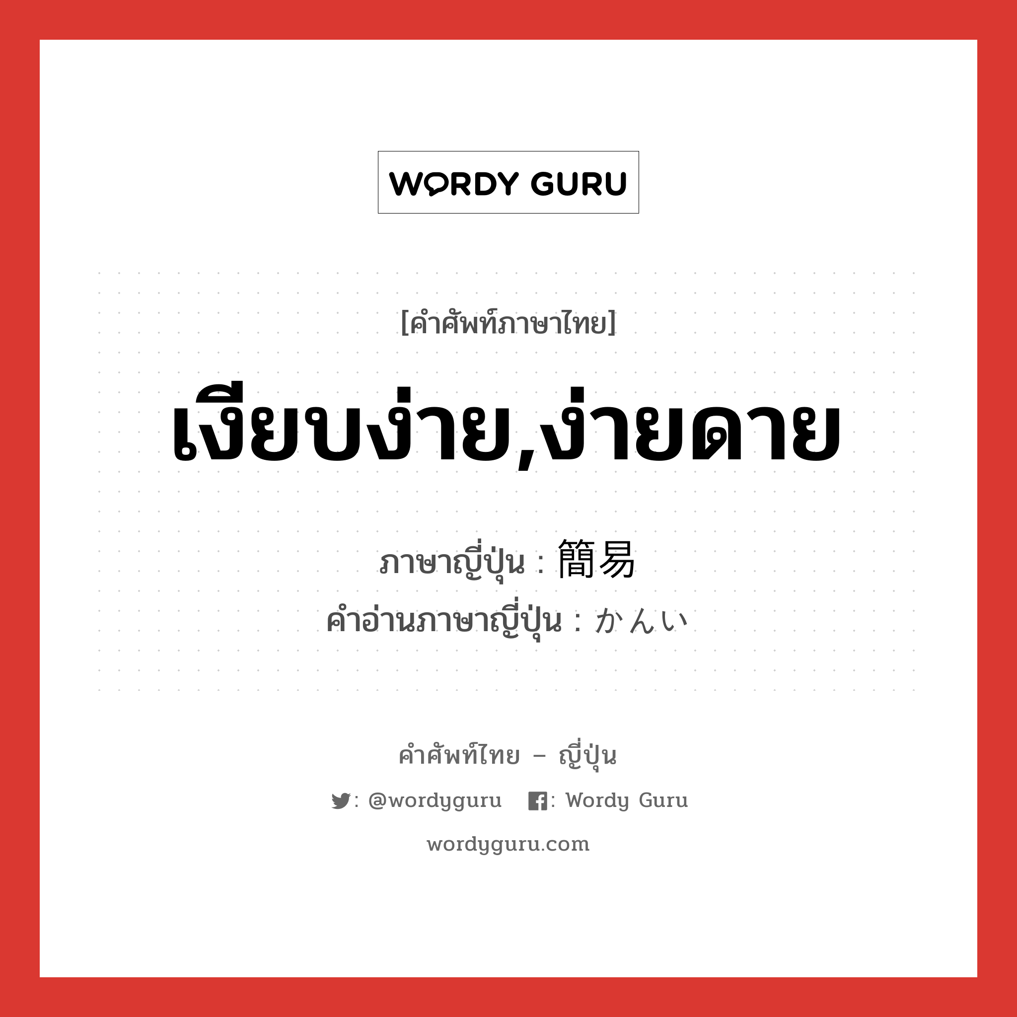 เงียบง่าย,ง่ายดาย ภาษาญี่ปุ่นคืออะไร, คำศัพท์ภาษาไทย - ญี่ปุ่น เงียบง่าย,ง่ายดาย ภาษาญี่ปุ่น 簡易 คำอ่านภาษาญี่ปุ่น かんい หมวด adj-na หมวด adj-na