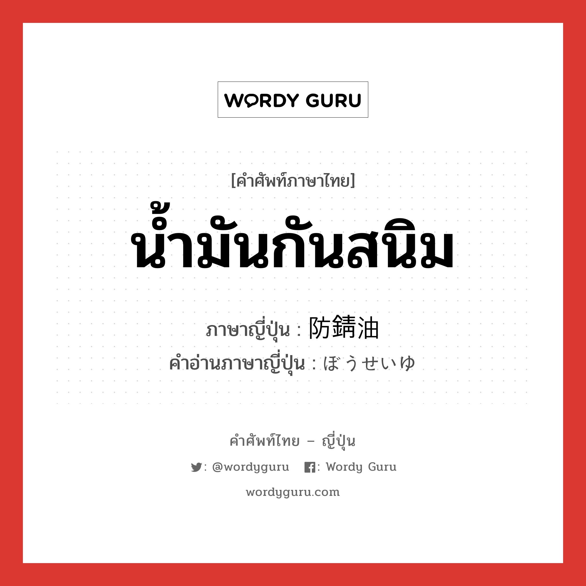 น้ำมันกันสนิม ภาษาญี่ปุ่นคืออะไร, คำศัพท์ภาษาไทย - ญี่ปุ่น น้ำมันกันสนิม ภาษาญี่ปุ่น 防錆油 คำอ่านภาษาญี่ปุ่น ぼうせいゆ หมวด n หมวด n