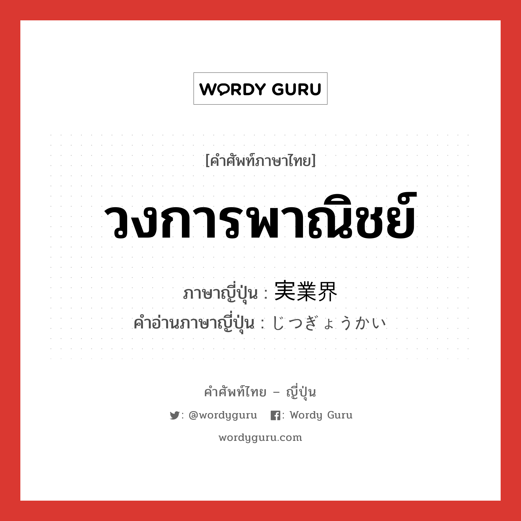 วงการพาณิชย์ ภาษาญี่ปุ่นคืออะไร, คำศัพท์ภาษาไทย - ญี่ปุ่น วงการพาณิชย์ ภาษาญี่ปุ่น 実業界 คำอ่านภาษาญี่ปุ่น じつぎょうかい หมวด n หมวด n