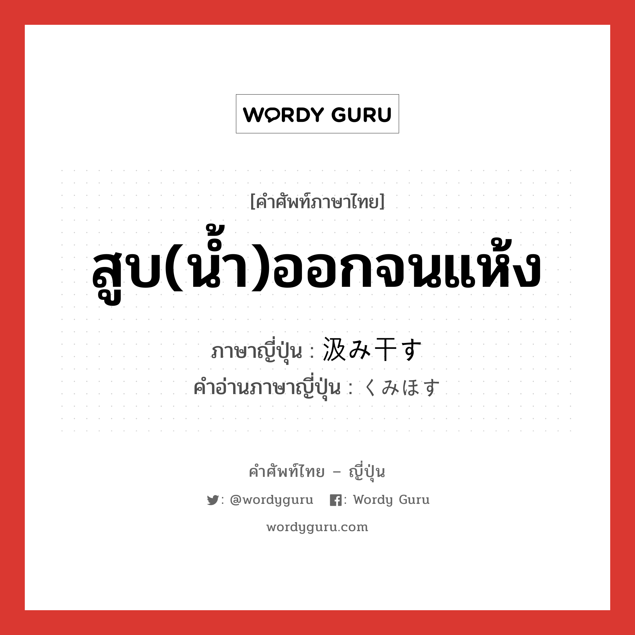 สูบ(น้ำ)ออกจนแห้ง ภาษาญี่ปุ่นคืออะไร, คำศัพท์ภาษาไทย - ญี่ปุ่น สูบ(น้ำ)ออกจนแห้ง ภาษาญี่ปุ่น 汲み干す คำอ่านภาษาญี่ปุ่น くみほす หมวด v5s หมวด v5s