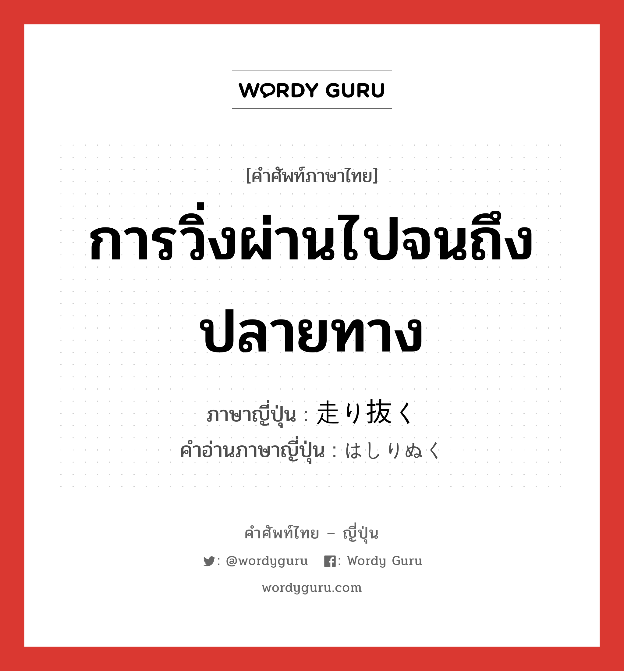 การวิ่งผ่านไปจนถึงปลายทาง ภาษาญี่ปุ่นคืออะไร, คำศัพท์ภาษาไทย - ญี่ปุ่น การวิ่งผ่านไปจนถึงปลายทาง ภาษาญี่ปุ่น 走り抜く คำอ่านภาษาญี่ปุ่น はしりぬく หมวด v5k หมวด v5k