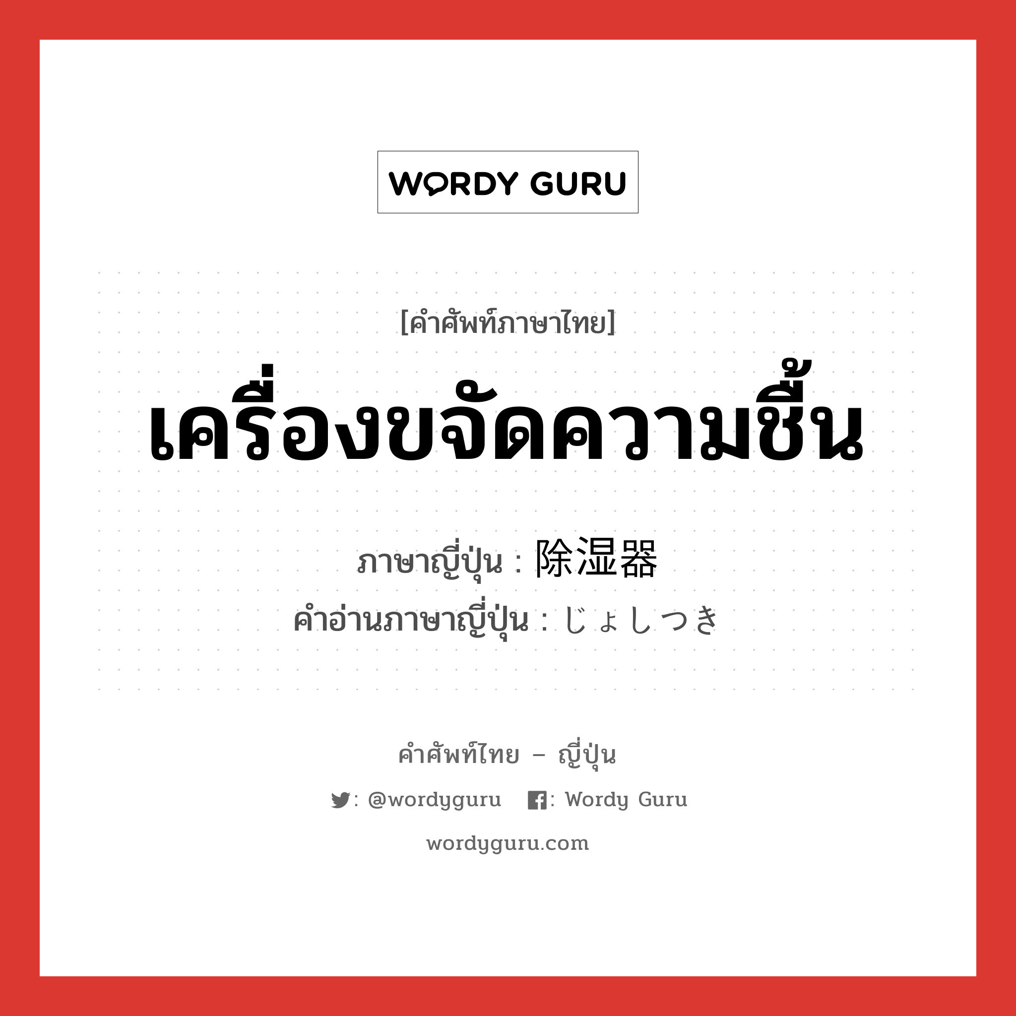 เครื่องขจัดความชื้น ภาษาญี่ปุ่นคืออะไร, คำศัพท์ภาษาไทย - ญี่ปุ่น เครื่องขจัดความชื้น ภาษาญี่ปุ่น 除湿器 คำอ่านภาษาญี่ปุ่น じょしつき หมวด n หมวด n