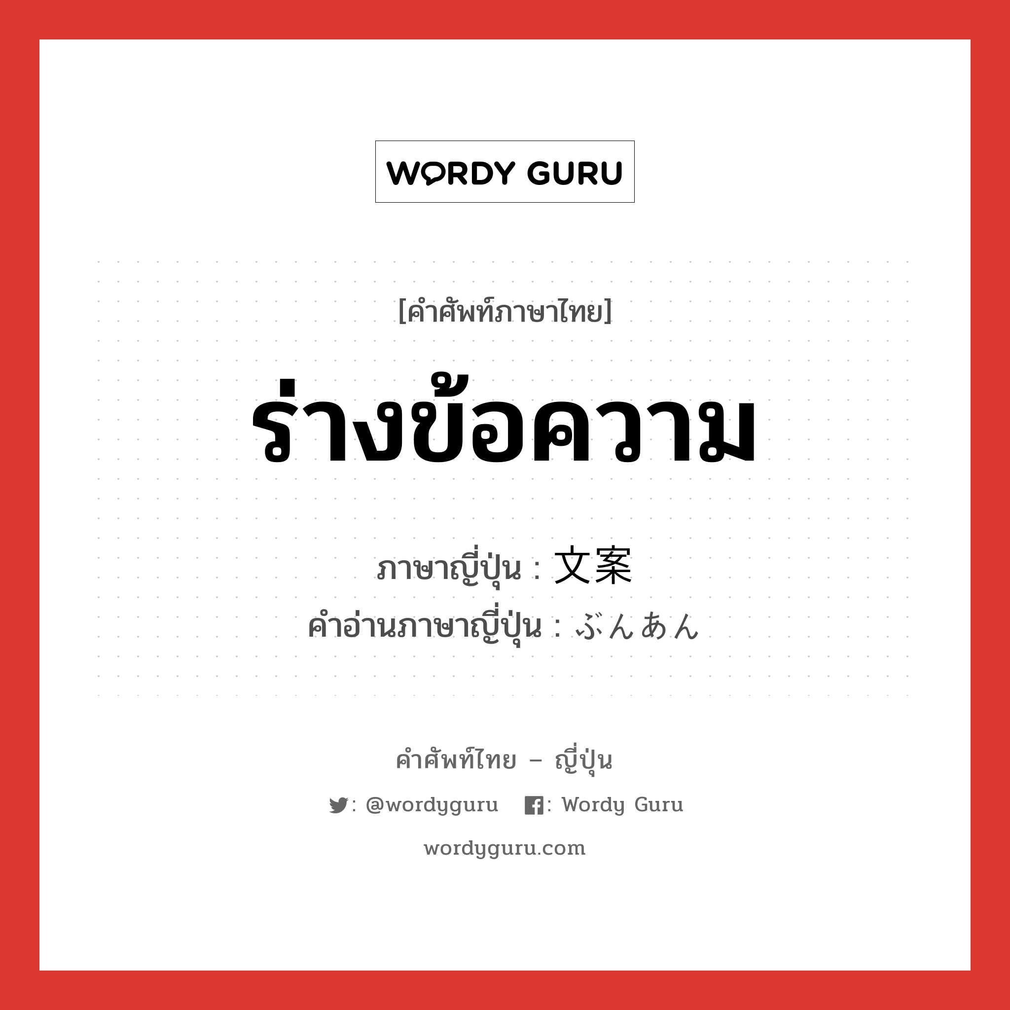 ร่างข้อความ ภาษาญี่ปุ่นคืออะไร, คำศัพท์ภาษาไทย - ญี่ปุ่น ร่างข้อความ ภาษาญี่ปุ่น 文案 คำอ่านภาษาญี่ปุ่น ぶんあん หมวด n หมวด n