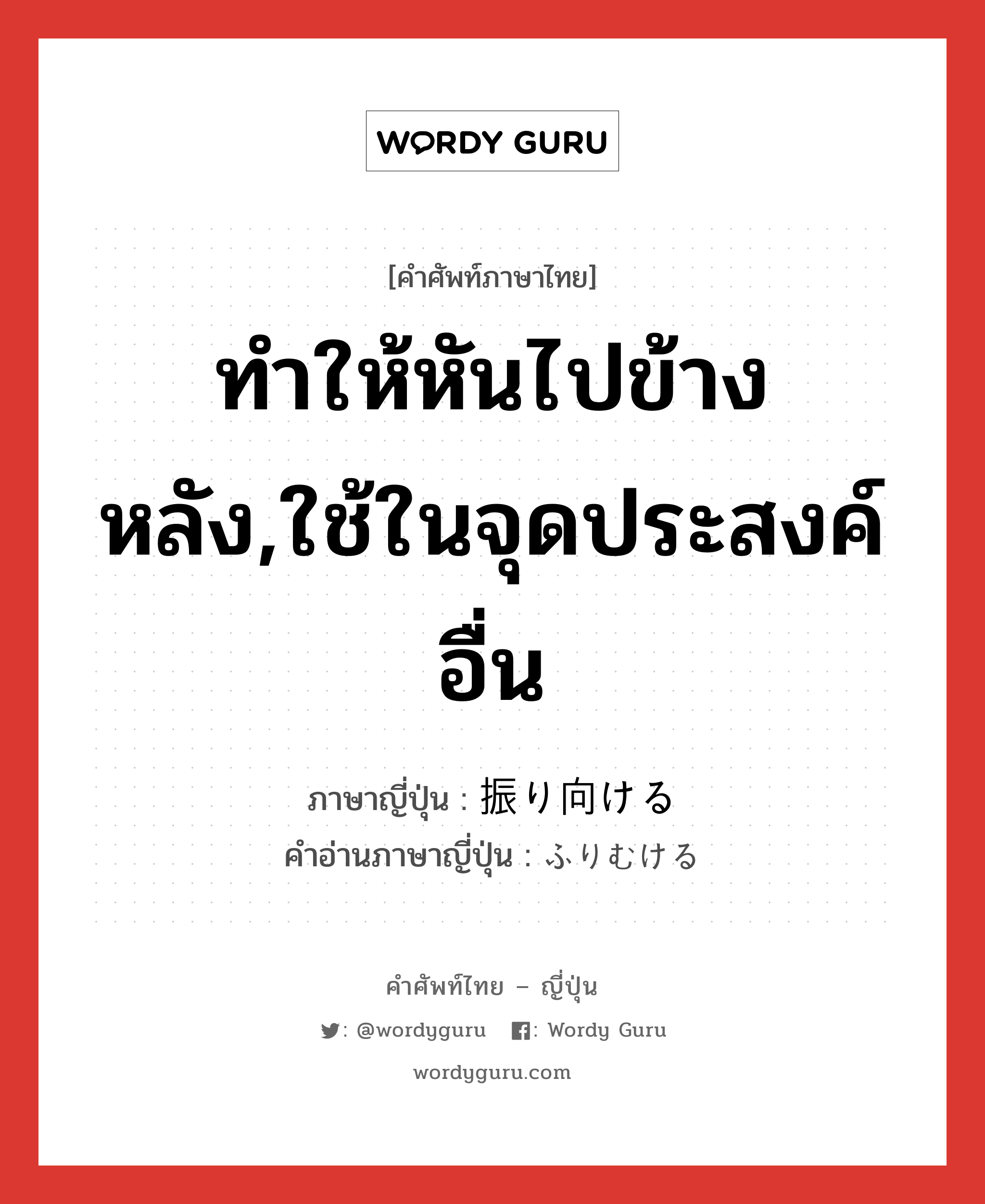 ทำให้หันไปข้างหลัง,ใช้ในจุดประสงค์อื่น ภาษาญี่ปุ่นคืออะไร, คำศัพท์ภาษาไทย - ญี่ปุ่น ทำให้หันไปข้างหลัง,ใช้ในจุดประสงค์อื่น ภาษาญี่ปุ่น 振り向ける คำอ่านภาษาญี่ปุ่น ふりむける หมวด v1 หมวด v1