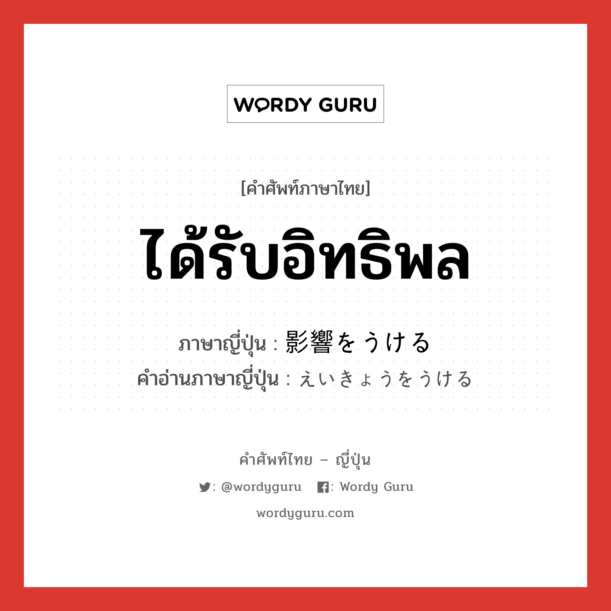 ได้รับอิทธิพล ภาษาญี่ปุ่นคืออะไร, คำศัพท์ภาษาไทย - ญี่ปุ่น ได้รับอิทธิพล ภาษาญี่ปุ่น 影響をうける คำอ่านภาษาญี่ปุ่น えいきょうをうける หมวด v หมวด v