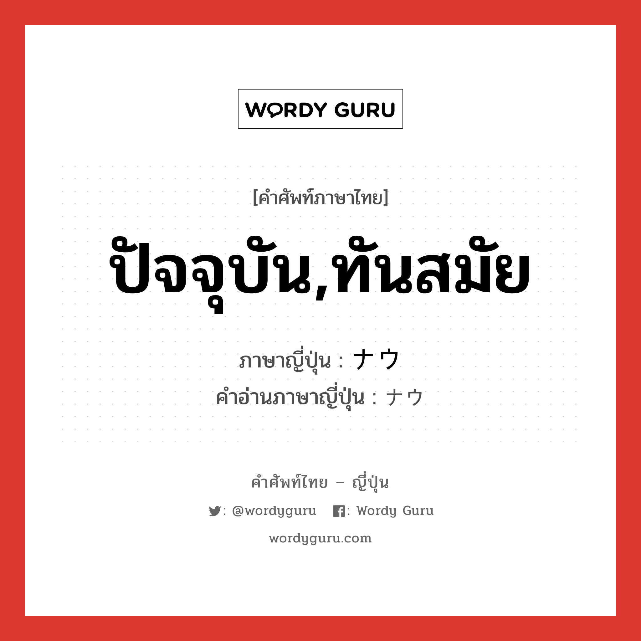 ปัจจุบัน,ทันสมัย ภาษาญี่ปุ่นคืออะไร, คำศัพท์ภาษาไทย - ญี่ปุ่น ปัจจุบัน,ทันสมัย ภาษาญี่ปุ่น ナウ คำอ่านภาษาญี่ปุ่น ナウ หมวด adj-na หมวด adj-na