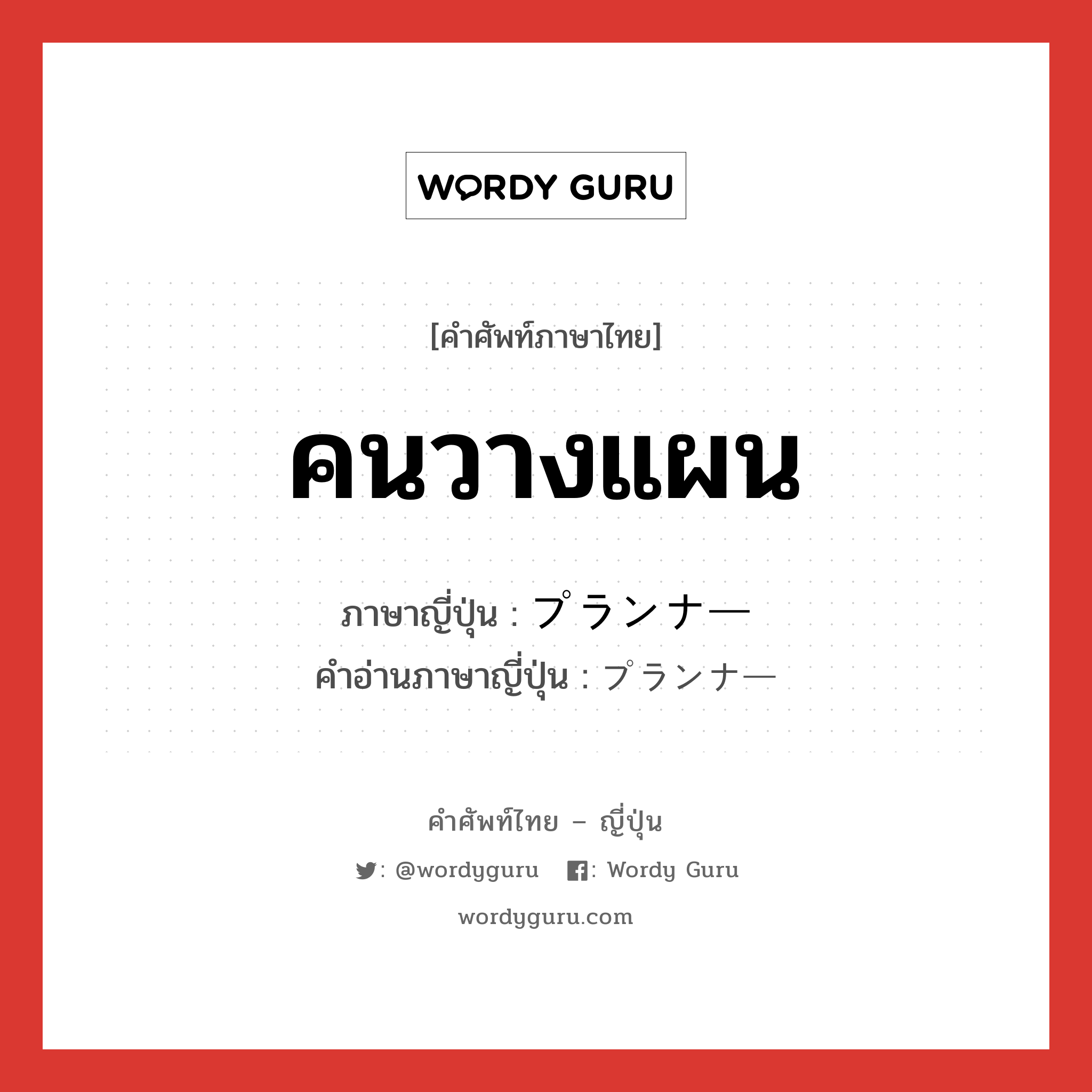 คนวางแผน ภาษาญี่ปุ่นคืออะไร, คำศัพท์ภาษาไทย - ญี่ปุ่น คนวางแผน ภาษาญี่ปุ่น プランナー คำอ่านภาษาญี่ปุ่น プランナー หมวด n หมวด n