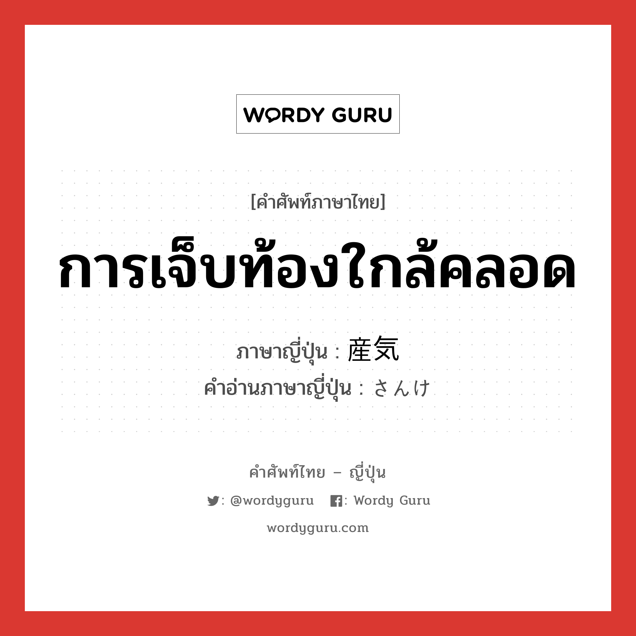 การเจ็บท้องใกล้คลอด ภาษาญี่ปุ่นคืออะไร, คำศัพท์ภาษาไทย - ญี่ปุ่น การเจ็บท้องใกล้คลอด ภาษาญี่ปุ่น 産気 คำอ่านภาษาญี่ปุ่น さんけ หมวด n หมวด n