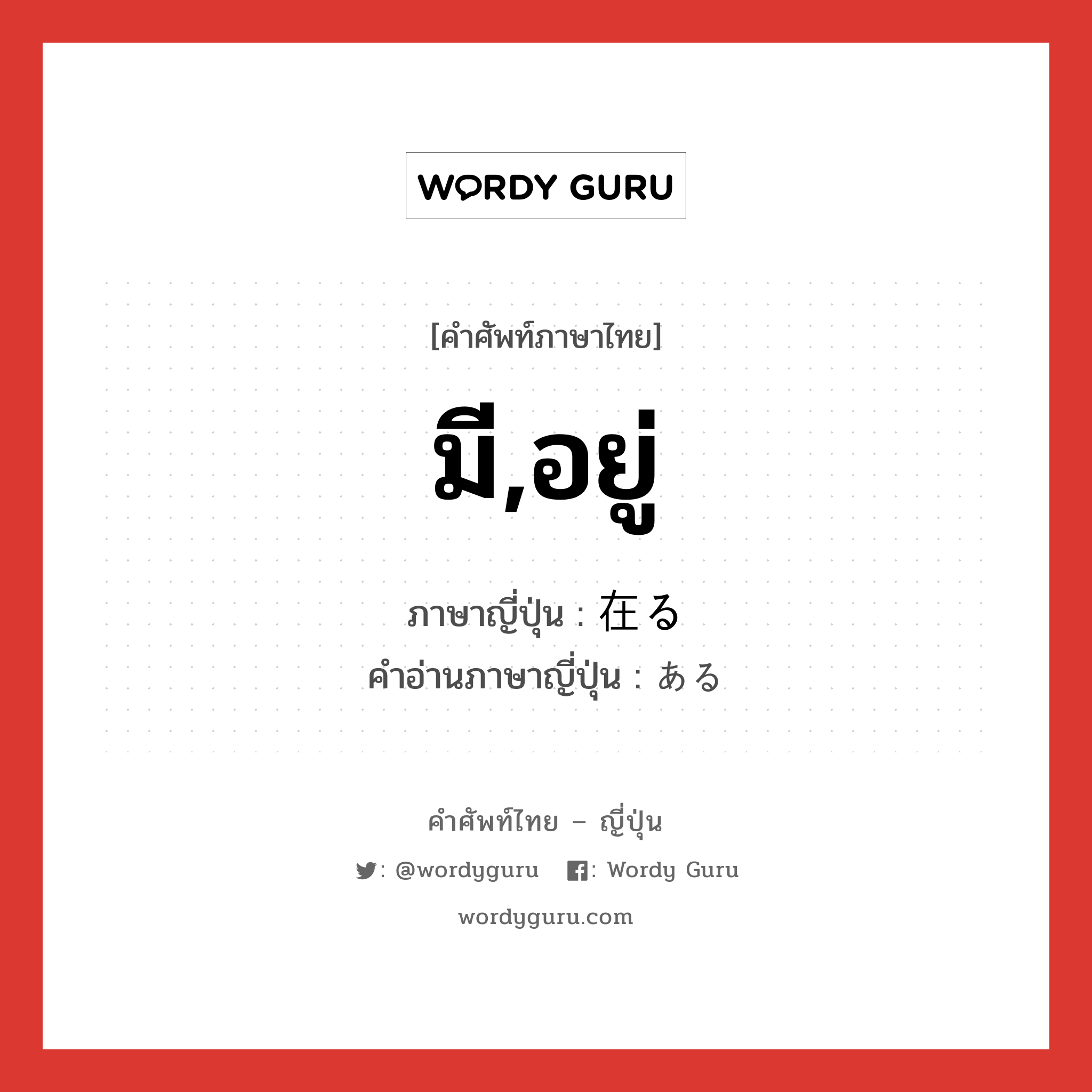 มี,อยู่ ภาษาญี่ปุ่นคืออะไร, คำศัพท์ภาษาไทย - ญี่ปุ่น มี,อยู่ ภาษาญี่ปุ่น 在る คำอ่านภาษาญี่ปุ่น ある หมวด v5r-i หมวด v5r-i