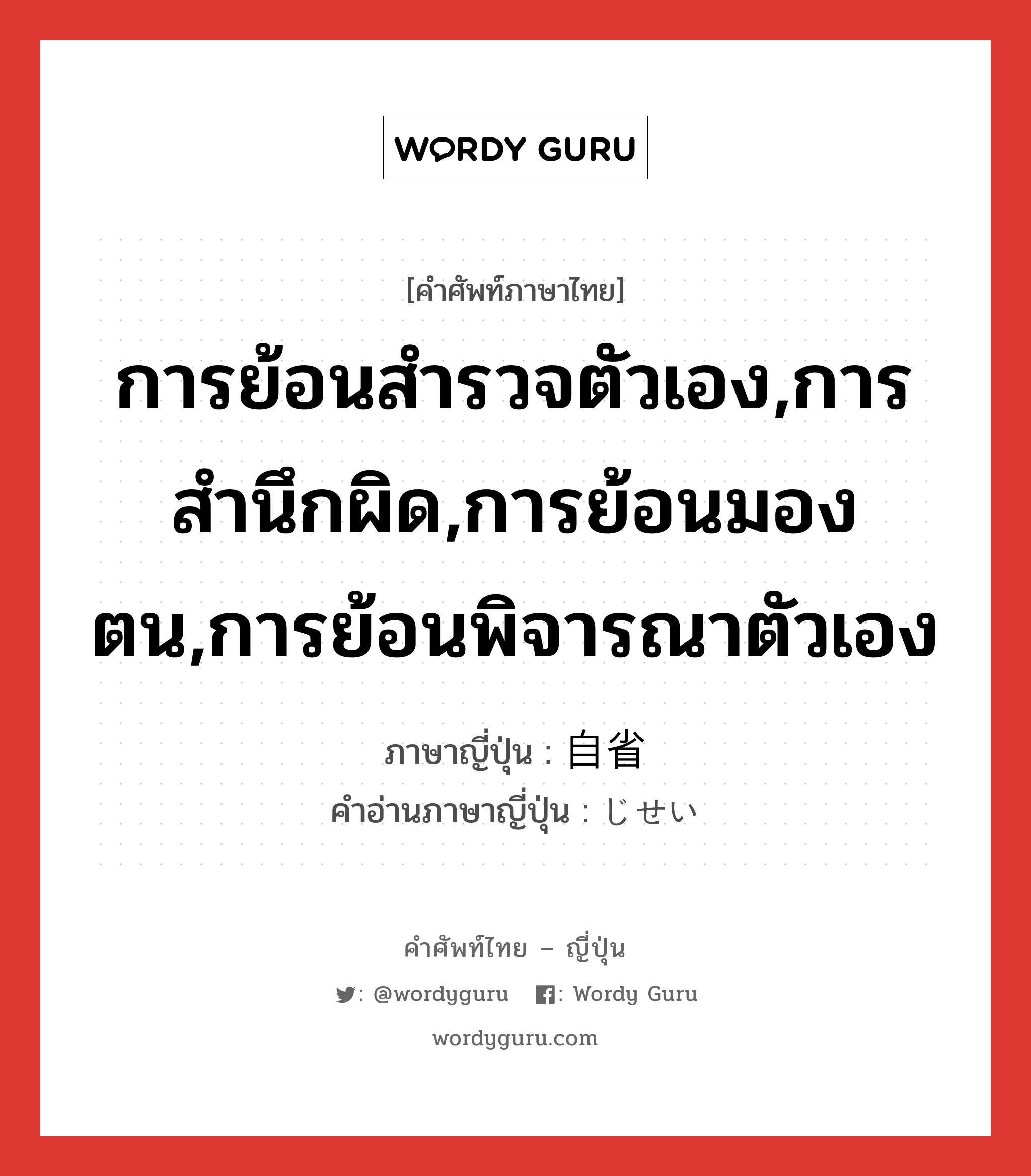 การย้อนสำรวจตัวเอง,การสำนึกผิด,การย้อนมองตน,การย้อนพิจารณาตัวเอง ภาษาญี่ปุ่นคืออะไร, คำศัพท์ภาษาไทย - ญี่ปุ่น การย้อนสำรวจตัวเอง,การสำนึกผิด,การย้อนมองตน,การย้อนพิจารณาตัวเอง ภาษาญี่ปุ่น 自省 คำอ่านภาษาญี่ปุ่น じせい หมวด n หมวด n