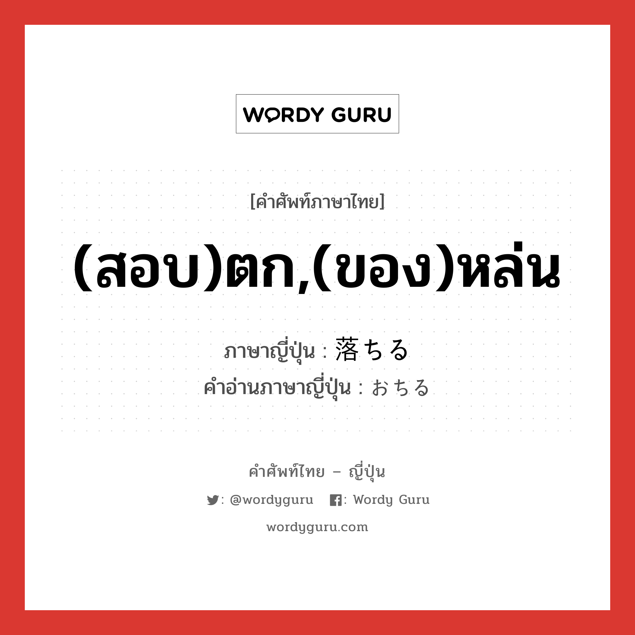 (สอบ)ตก,(ของ)หล่น ภาษาญี่ปุ่นคืออะไร, คำศัพท์ภาษาไทย - ญี่ปุ่น (สอบ)ตก,(ของ)หล่น ภาษาญี่ปุ่น 落ちる คำอ่านภาษาญี่ปุ่น おちる หมวด v1 หมวด v1