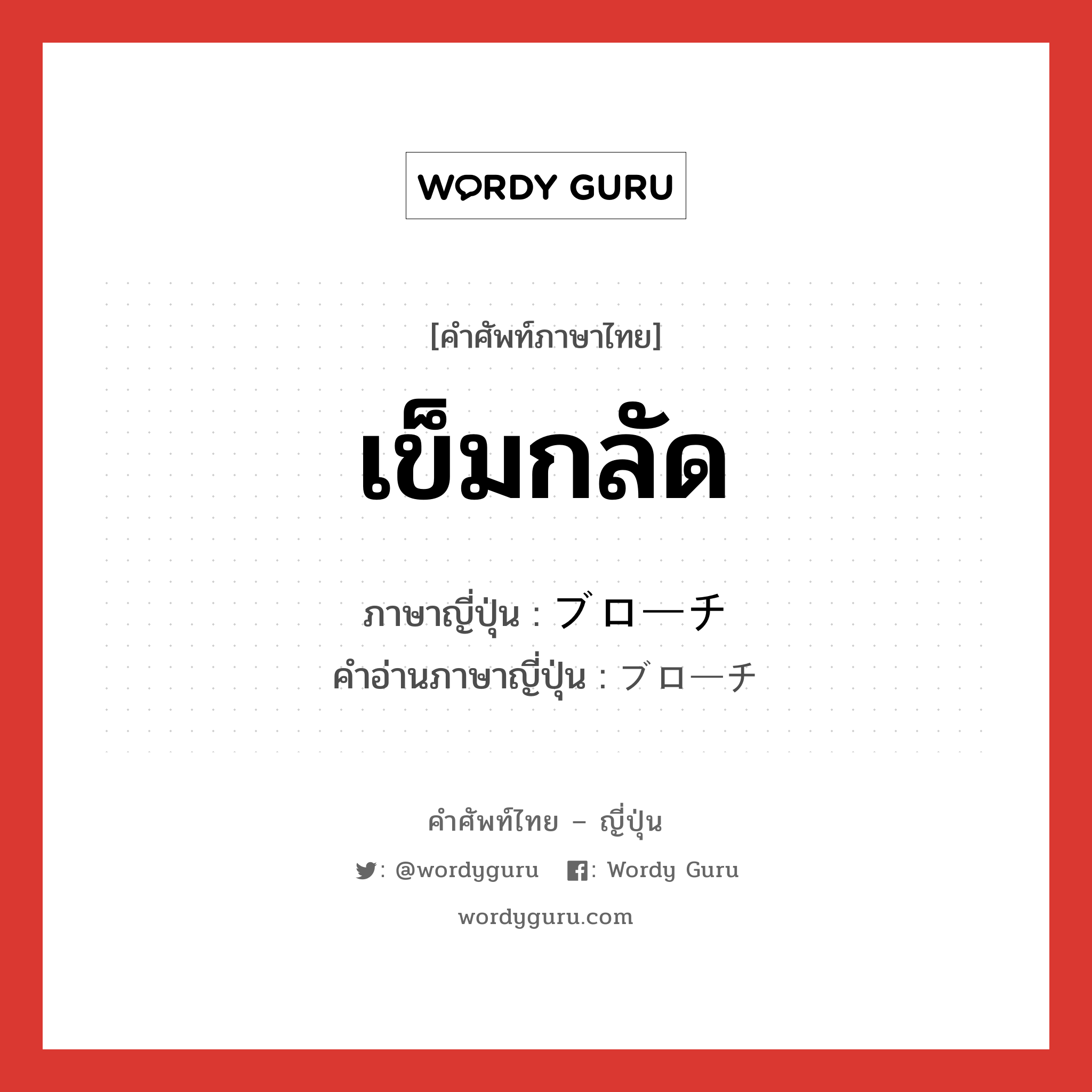 เข็มกลัด ภาษาญี่ปุ่นคืออะไร, คำศัพท์ภาษาไทย - ญี่ปุ่น เข็มกลัด ภาษาญี่ปุ่น ブローチ คำอ่านภาษาญี่ปุ่น ブローチ หมวด n หมวด n