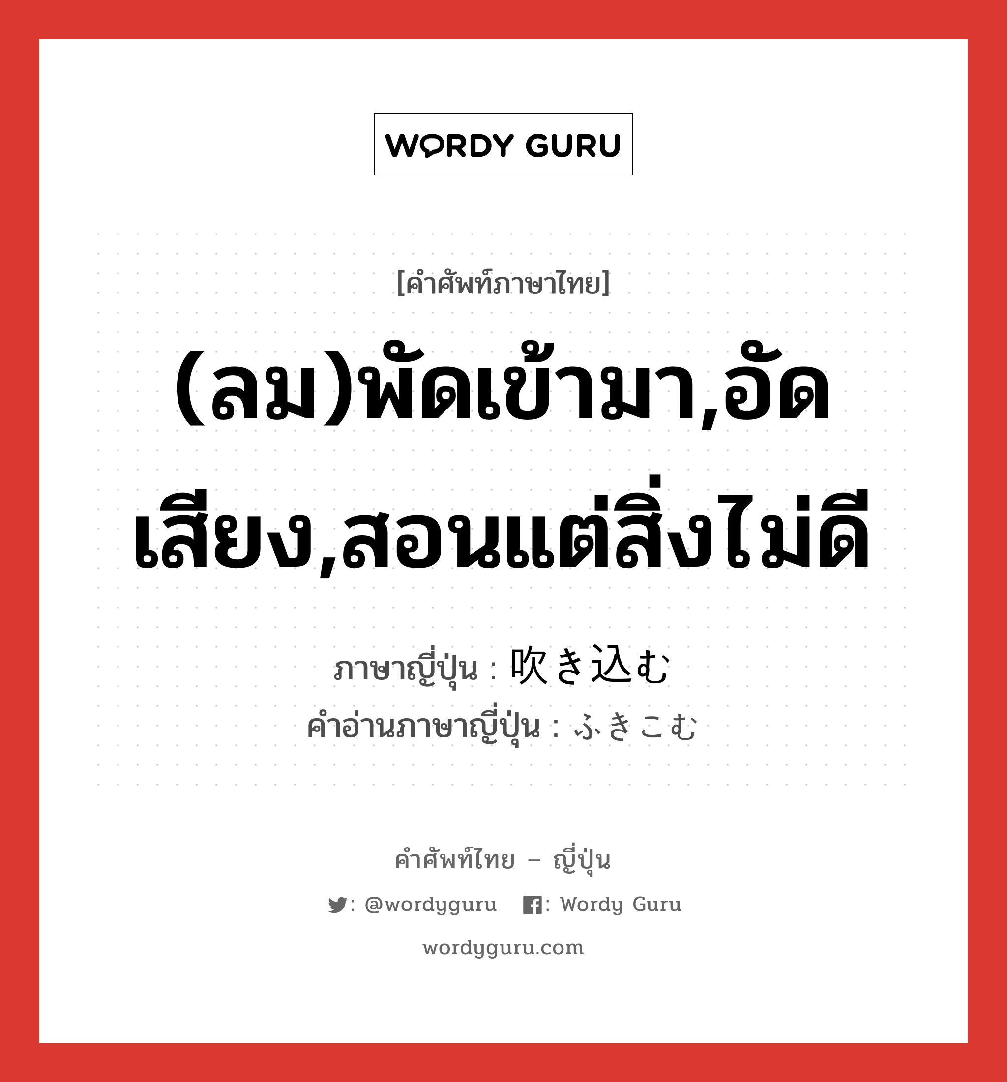 (ลม)พัดเข้ามา,อัดเสียง,สอนแต่สิ่งไม่ดี ภาษาญี่ปุ่นคืออะไร, คำศัพท์ภาษาไทย - ญี่ปุ่น (ลม)พัดเข้ามา,อัดเสียง,สอนแต่สิ่งไม่ดี ภาษาญี่ปุ่น 吹き込む คำอ่านภาษาญี่ปุ่น ふきこむ หมวด v5m หมวด v5m