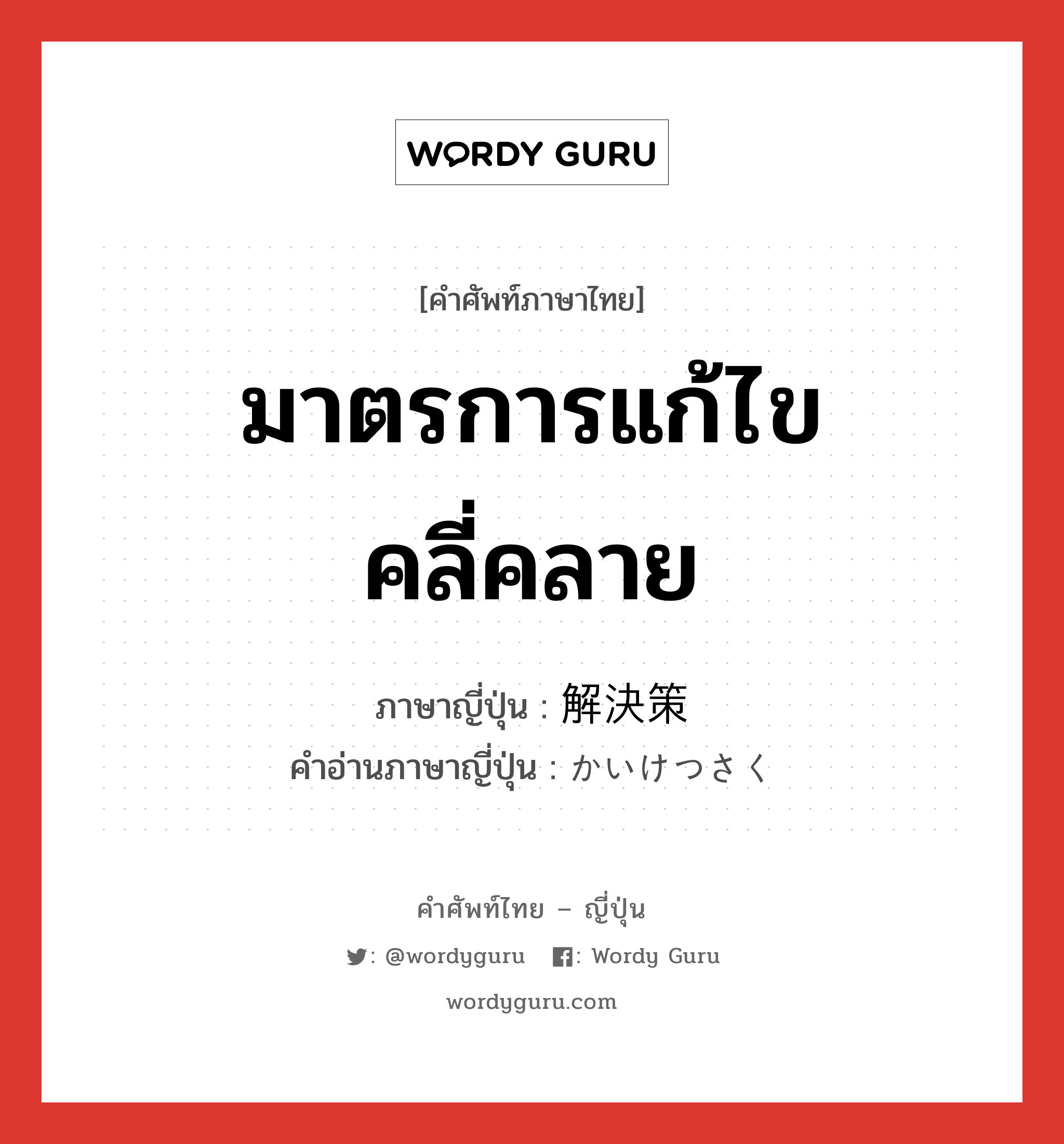 มาตรการแก้ไขคลี่คลาย ภาษาญี่ปุ่นคืออะไร, คำศัพท์ภาษาไทย - ญี่ปุ่น มาตรการแก้ไขคลี่คลาย ภาษาญี่ปุ่น 解決策 คำอ่านภาษาญี่ปุ่น かいけつさく หมวด n หมวด n