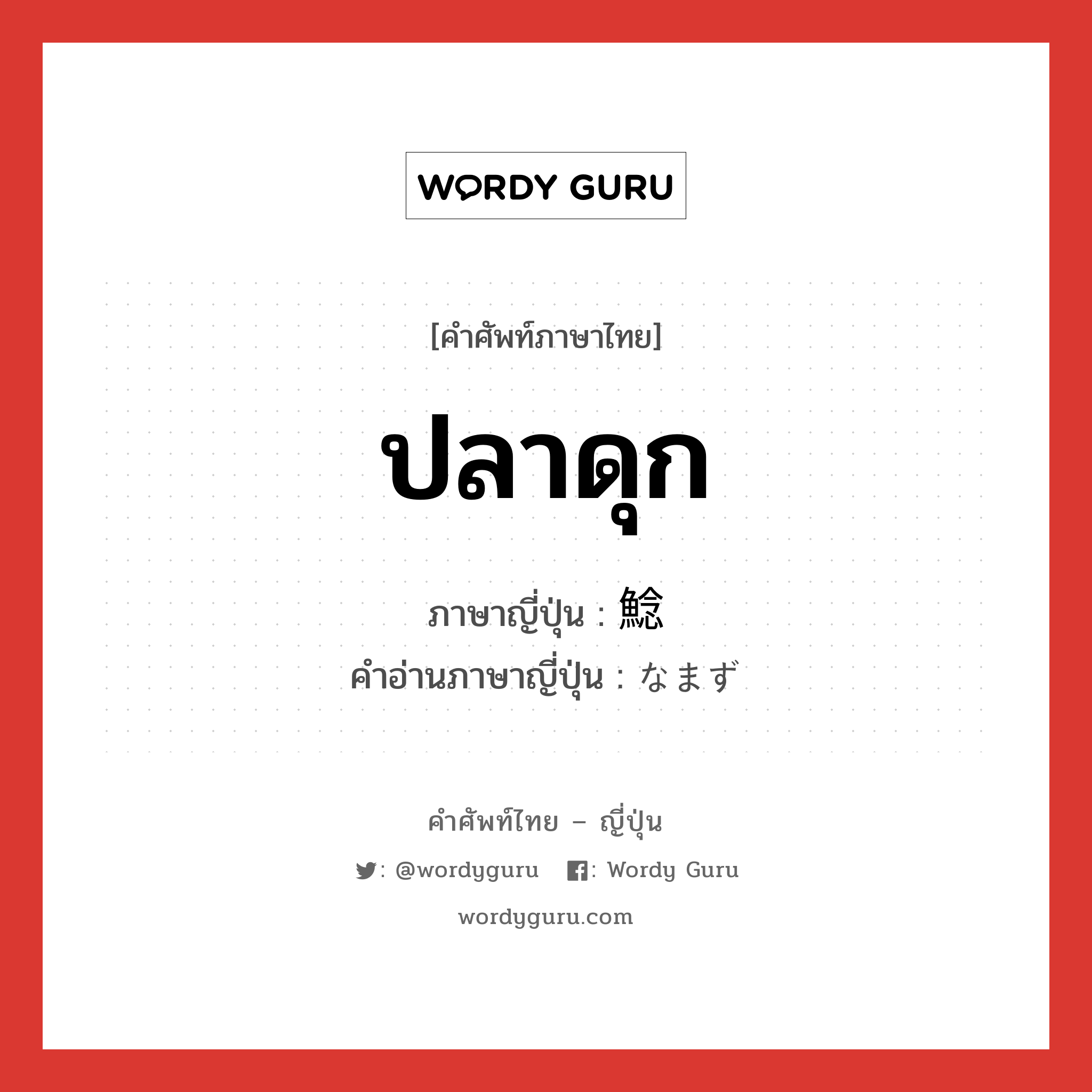 ปลาดุก ภาษาญี่ปุ่นคืออะไร, คำศัพท์ภาษาไทย - ญี่ปุ่น ปลาดุก ภาษาญี่ปุ่น 鯰 คำอ่านภาษาญี่ปุ่น なまず หมวด n หมวด n