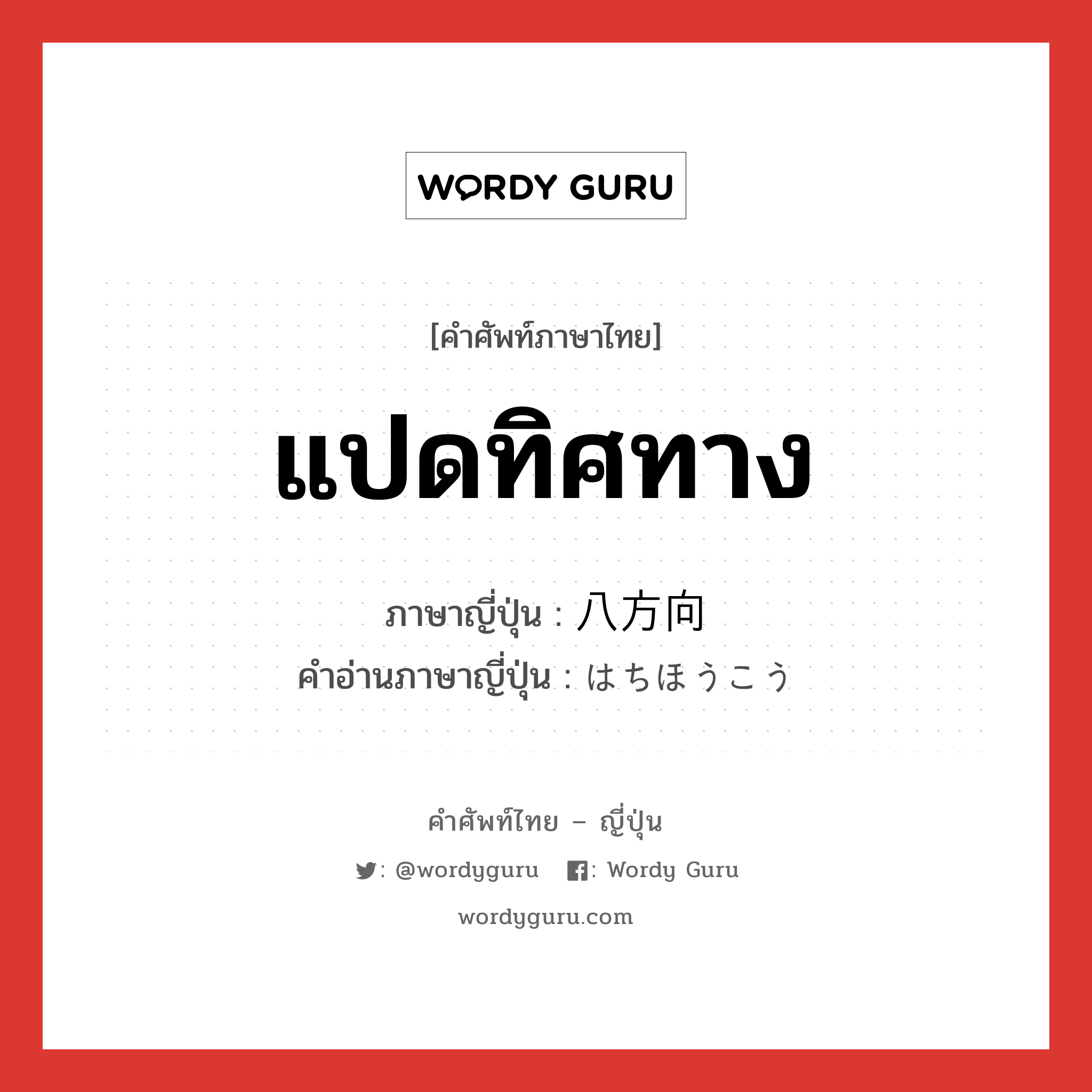 แปดทิศทาง ภาษาญี่ปุ่นคืออะไร, คำศัพท์ภาษาไทย - ญี่ปุ่น แปดทิศทาง ภาษาญี่ปุ่น 八方向 คำอ่านภาษาญี่ปุ่น はちほうこう หมวด n หมวด n