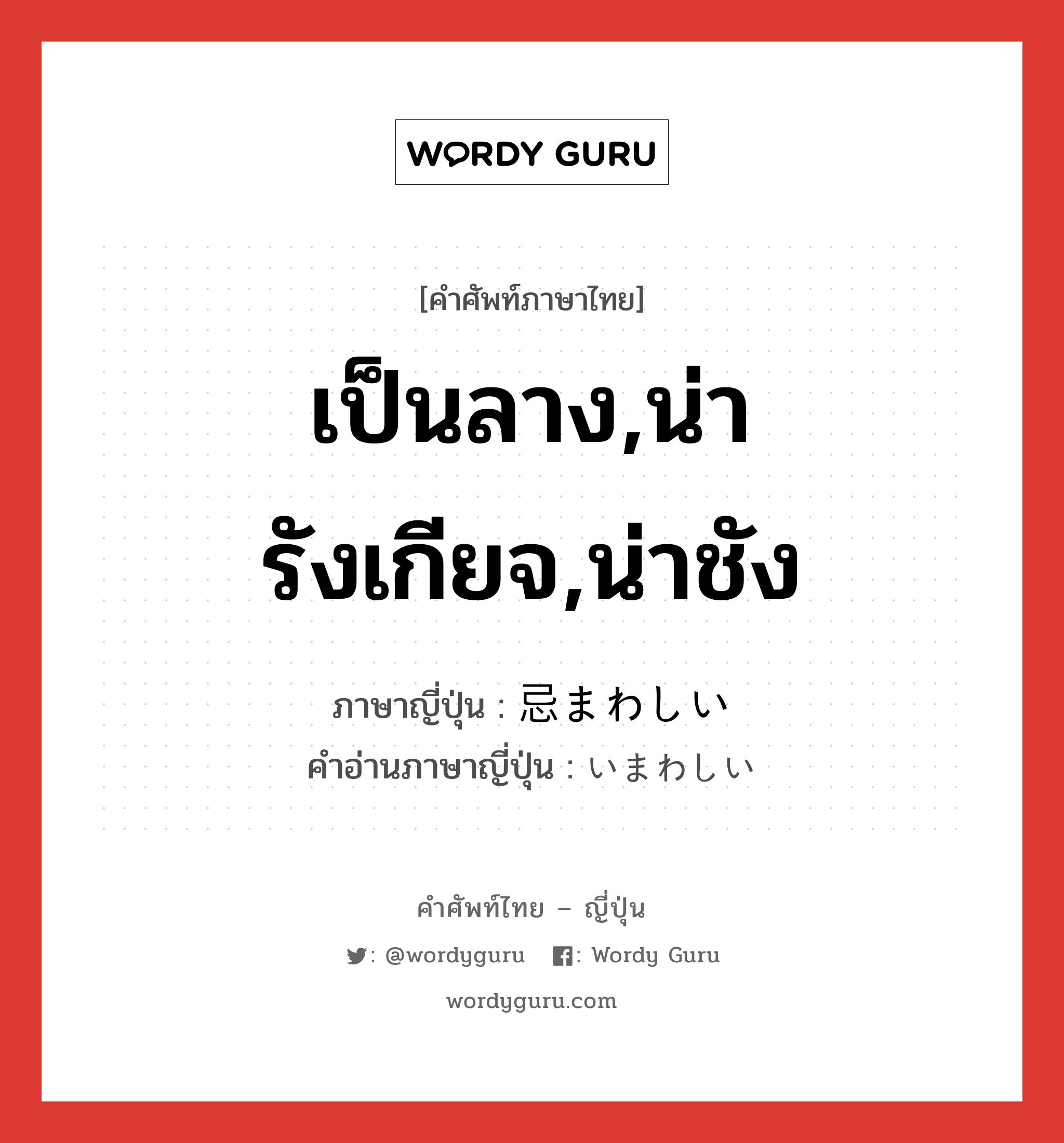 เป็นลาง,น่ารังเกียจ,น่าชัง ภาษาญี่ปุ่นคืออะไร, คำศัพท์ภาษาไทย - ญี่ปุ่น เป็นลาง,น่ารังเกียจ,น่าชัง ภาษาญี่ปุ่น 忌まわしい คำอ่านภาษาญี่ปุ่น いまわしい หมวด adj-i หมวด adj-i