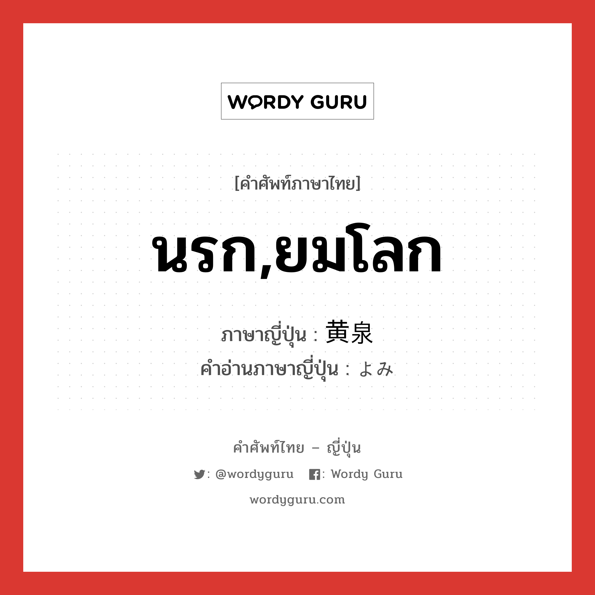 นรก,ยมโลก ภาษาญี่ปุ่นคืออะไร, คำศัพท์ภาษาไทย - ญี่ปุ่น นรก,ยมโลก ภาษาญี่ปุ่น 黄泉 คำอ่านภาษาญี่ปุ่น よみ หมวด n หมวด n