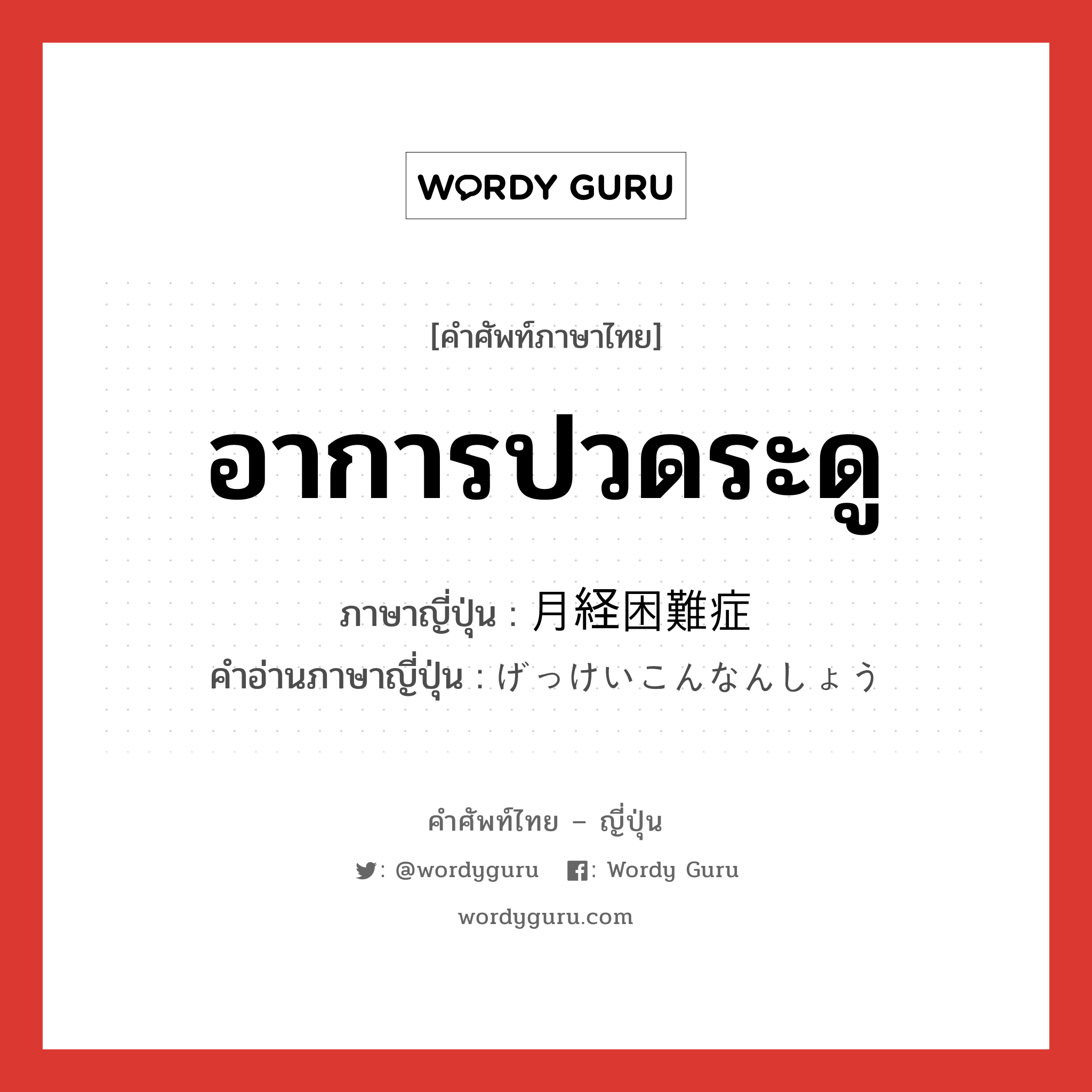 อาการปวดระดู ภาษาญี่ปุ่นคืออะไร, คำศัพท์ภาษาไทย - ญี่ปุ่น อาการปวดระดู ภาษาญี่ปุ่น 月経困難症 คำอ่านภาษาญี่ปุ่น げっけいこんなんしょう หมวด n หมวด n