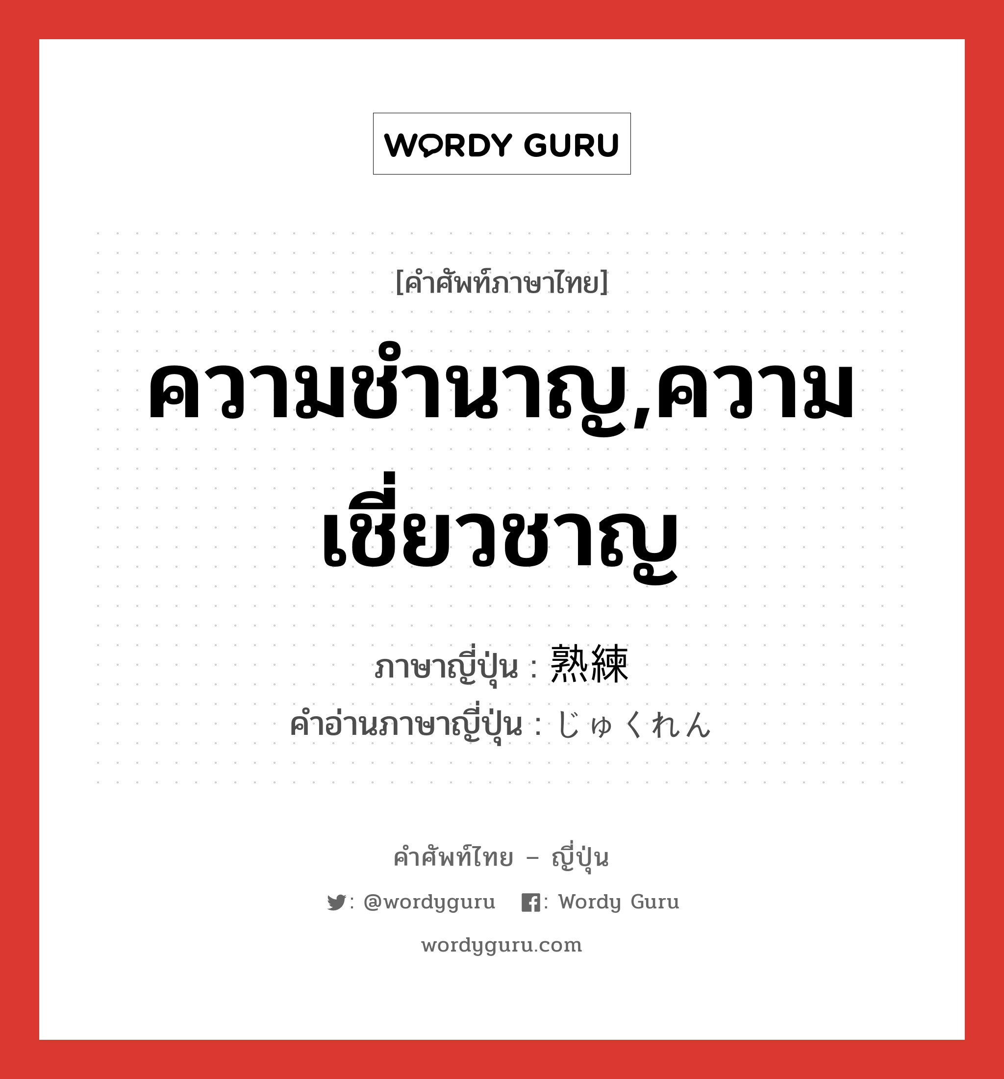 ความชำนาญ,ความเชี่ยวชาญ ภาษาญี่ปุ่นคืออะไร, คำศัพท์ภาษาไทย - ญี่ปุ่น ความชำนาญ,ความเชี่ยวชาญ ภาษาญี่ปุ่น 熟練 คำอ่านภาษาญี่ปุ่น じゅくれん หมวด n หมวด n