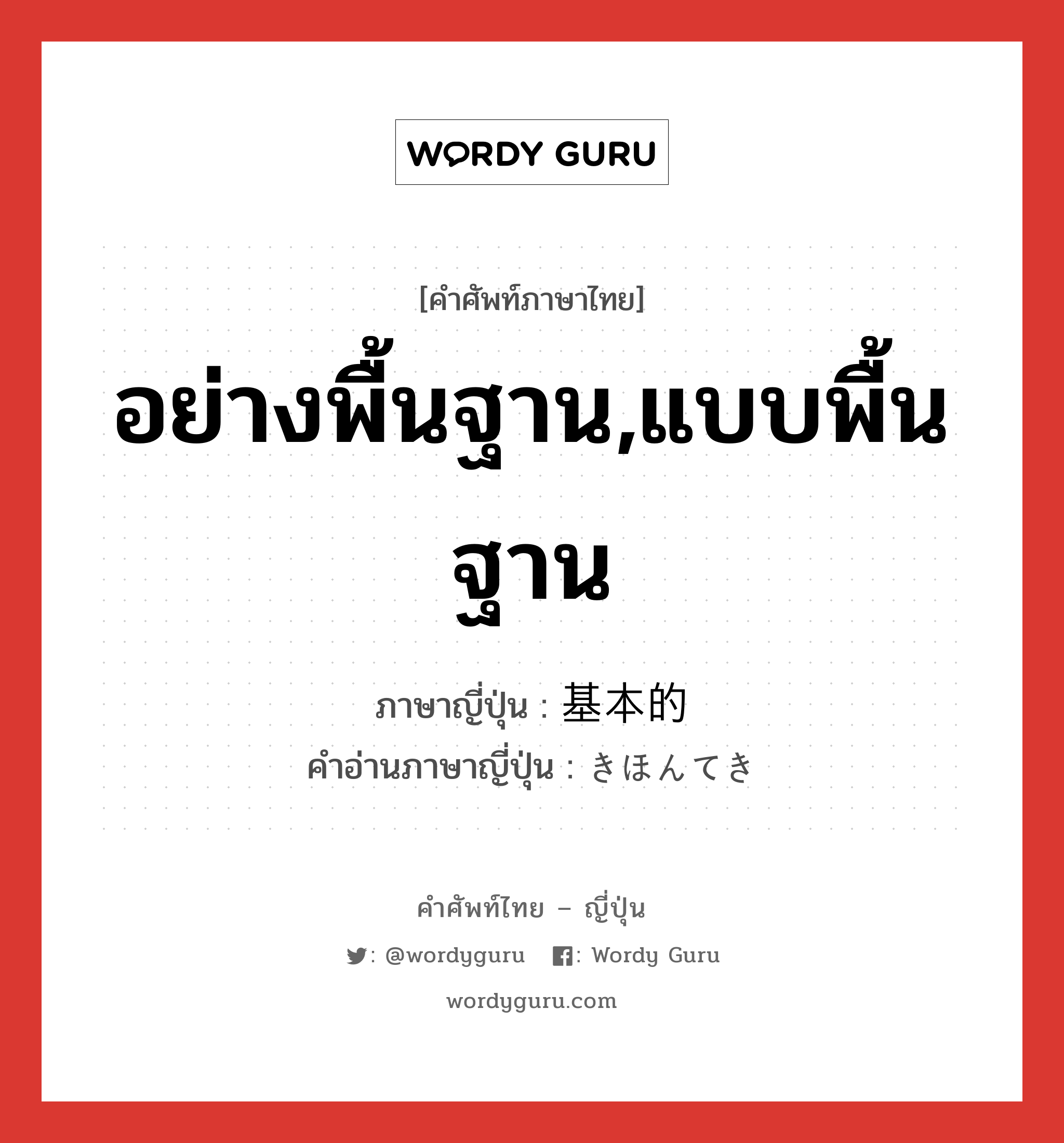 อย่างพื้นฐาน,แบบพื้นฐาน ภาษาญี่ปุ่นคืออะไร, คำศัพท์ภาษาไทย - ญี่ปุ่น อย่างพื้นฐาน,แบบพื้นฐาน ภาษาญี่ปุ่น 基本的 คำอ่านภาษาญี่ปุ่น きほんてき หมวด adj-na หมวด adj-na