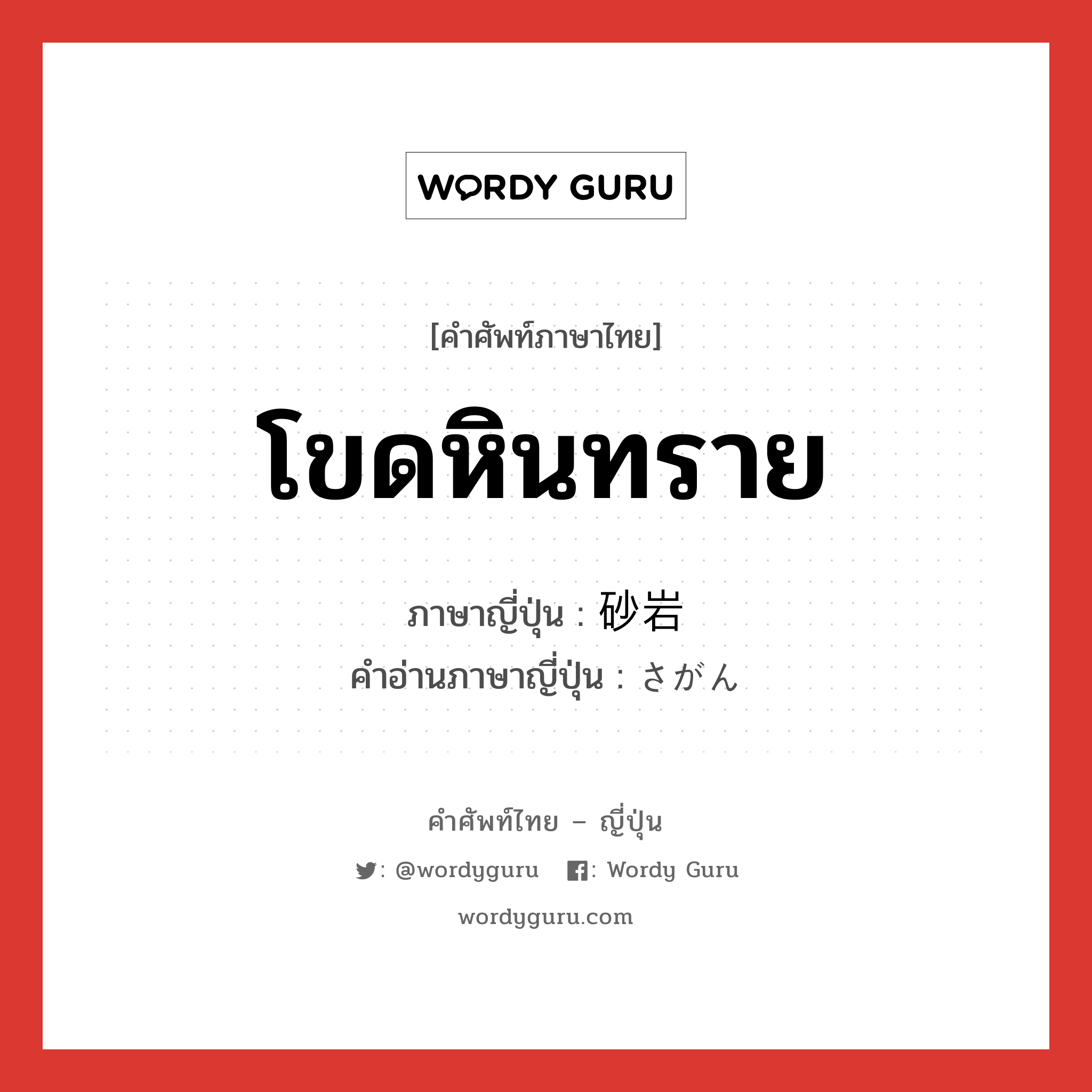 โขดหินทราย ภาษาญี่ปุ่นคืออะไร, คำศัพท์ภาษาไทย - ญี่ปุ่น โขดหินทราย ภาษาญี่ปุ่น 砂岩 คำอ่านภาษาญี่ปุ่น さがん หมวด n หมวด n