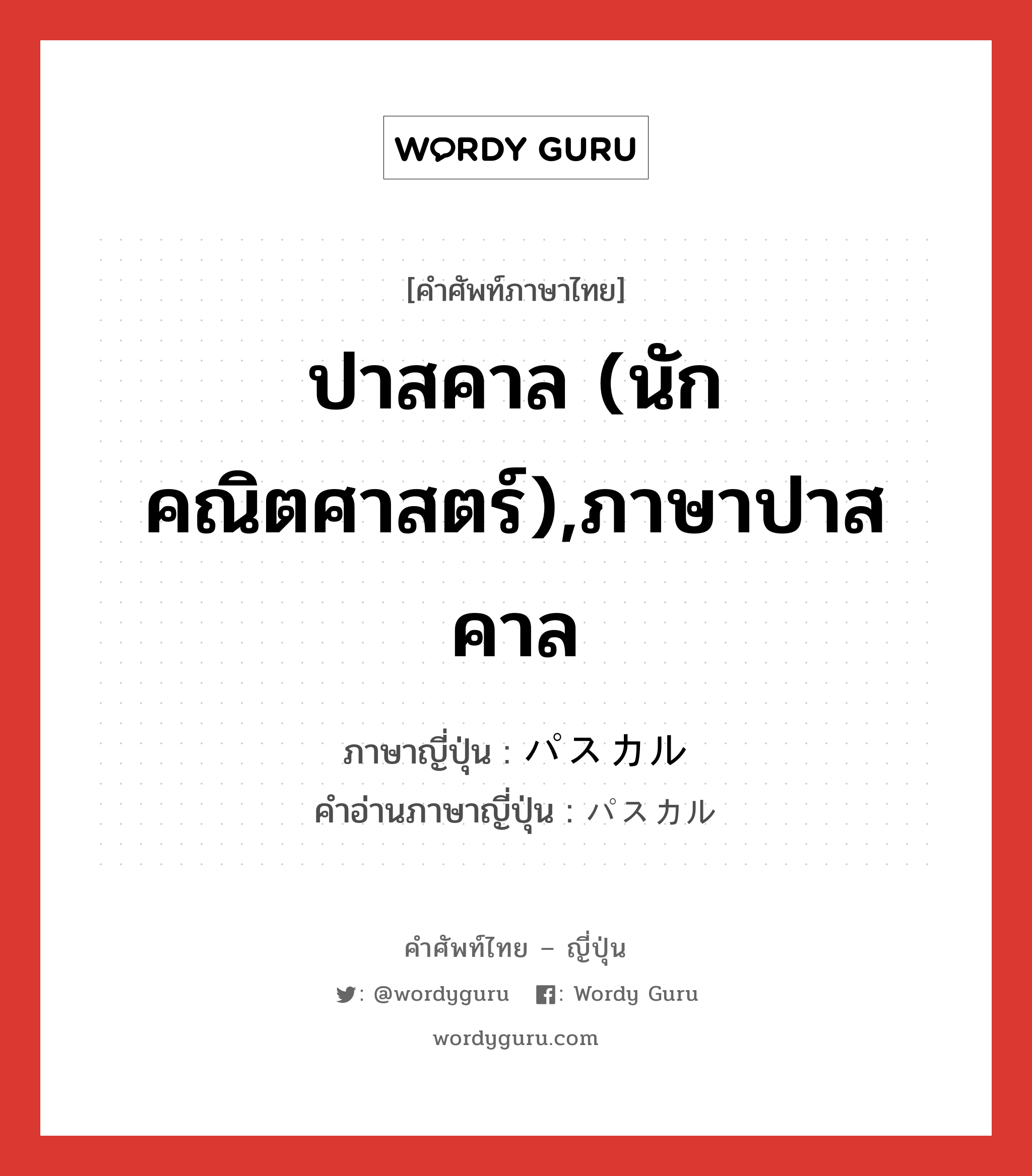 ปาสคาล (นักคณิตศาสตร์),ภาษาปาสคาล ภาษาญี่ปุ่นคืออะไร, คำศัพท์ภาษาไทย - ญี่ปุ่น ปาสคาล (นักคณิตศาสตร์),ภาษาปาสคาล ภาษาญี่ปุ่น パスカル คำอ่านภาษาญี่ปุ่น パスカル หมวด n หมวด n