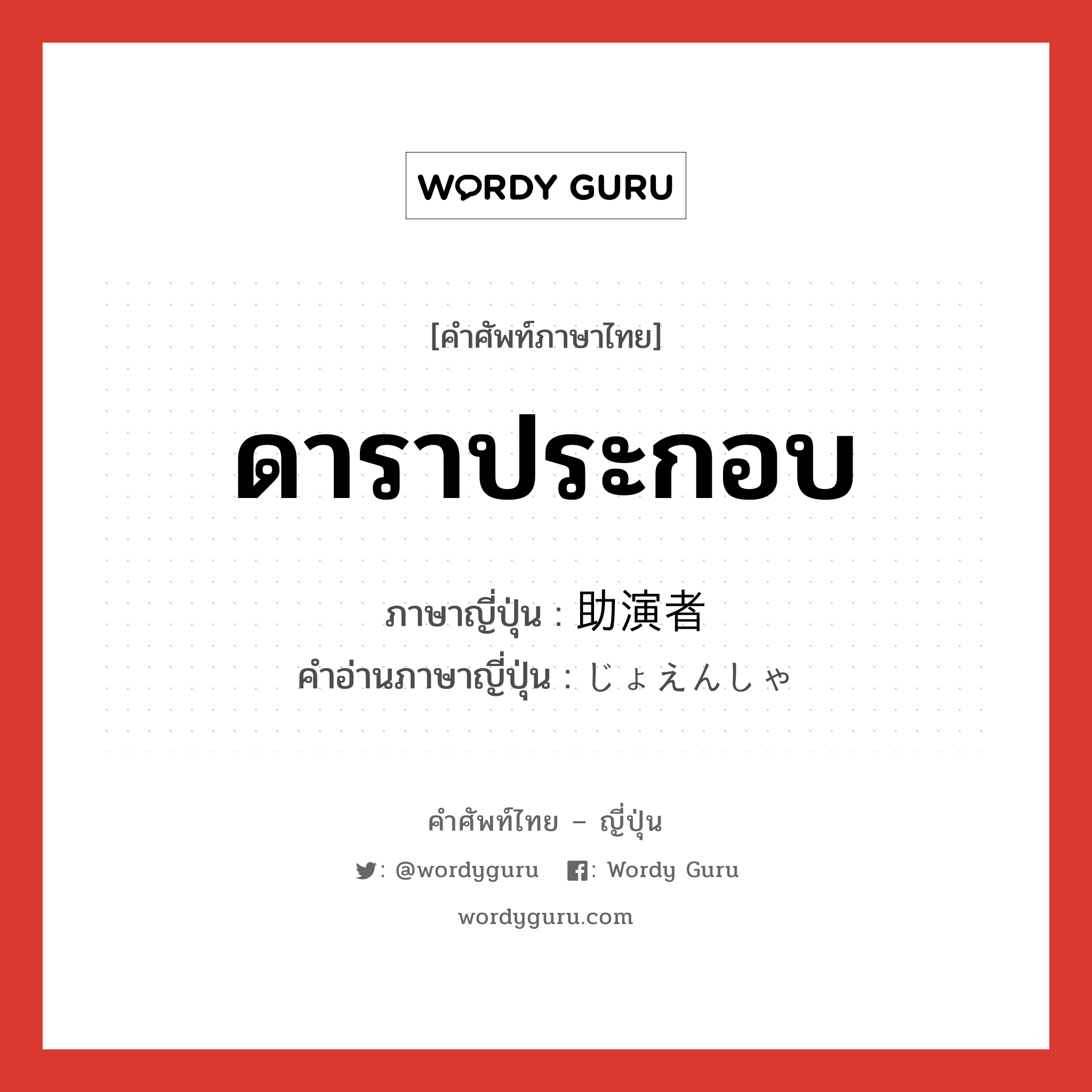 ดาราประกอบ ภาษาญี่ปุ่นคืออะไร, คำศัพท์ภาษาไทย - ญี่ปุ่น ดาราประกอบ ภาษาญี่ปุ่น 助演者 คำอ่านภาษาญี่ปุ่น じょえんしゃ หมวด n หมวด n