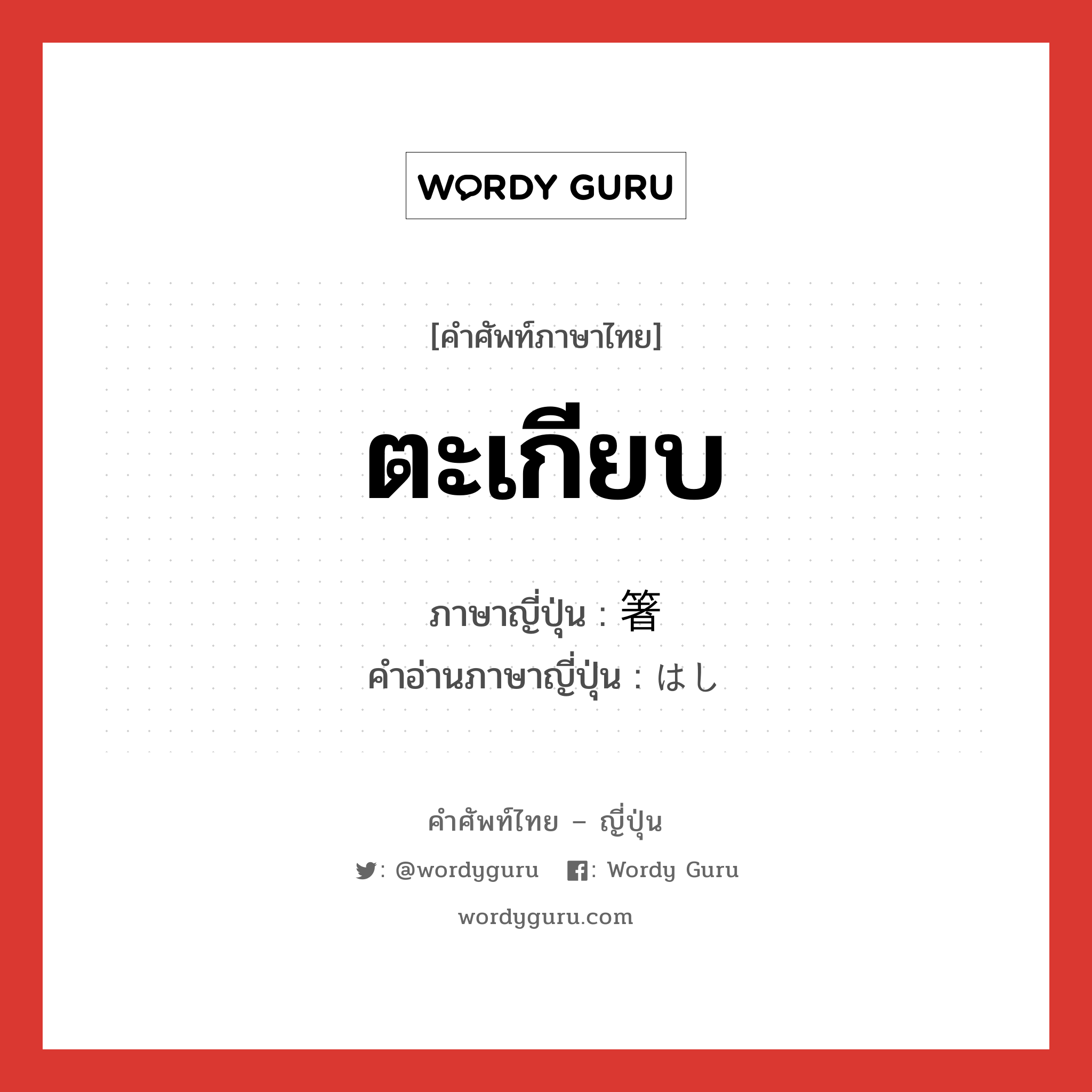 ตะเกียบ ภาษาญี่ปุ่นคืออะไร, คำศัพท์ภาษาไทย - ญี่ปุ่น ตะเกียบ ภาษาญี่ปุ่น 箸 คำอ่านภาษาญี่ปุ่น はし หมวด n หมวด n