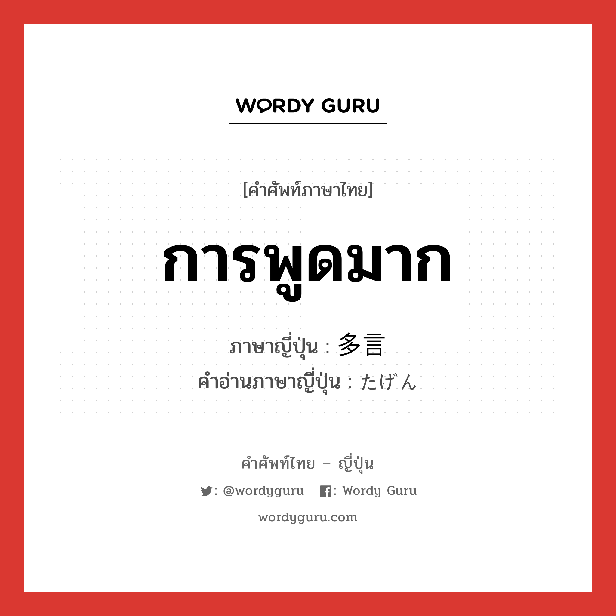 การพูดมาก ภาษาญี่ปุ่นคืออะไร, คำศัพท์ภาษาไทย - ญี่ปุ่น การพูดมาก ภาษาญี่ปุ่น 多言 คำอ่านภาษาญี่ปุ่น たげん หมวด n หมวด n