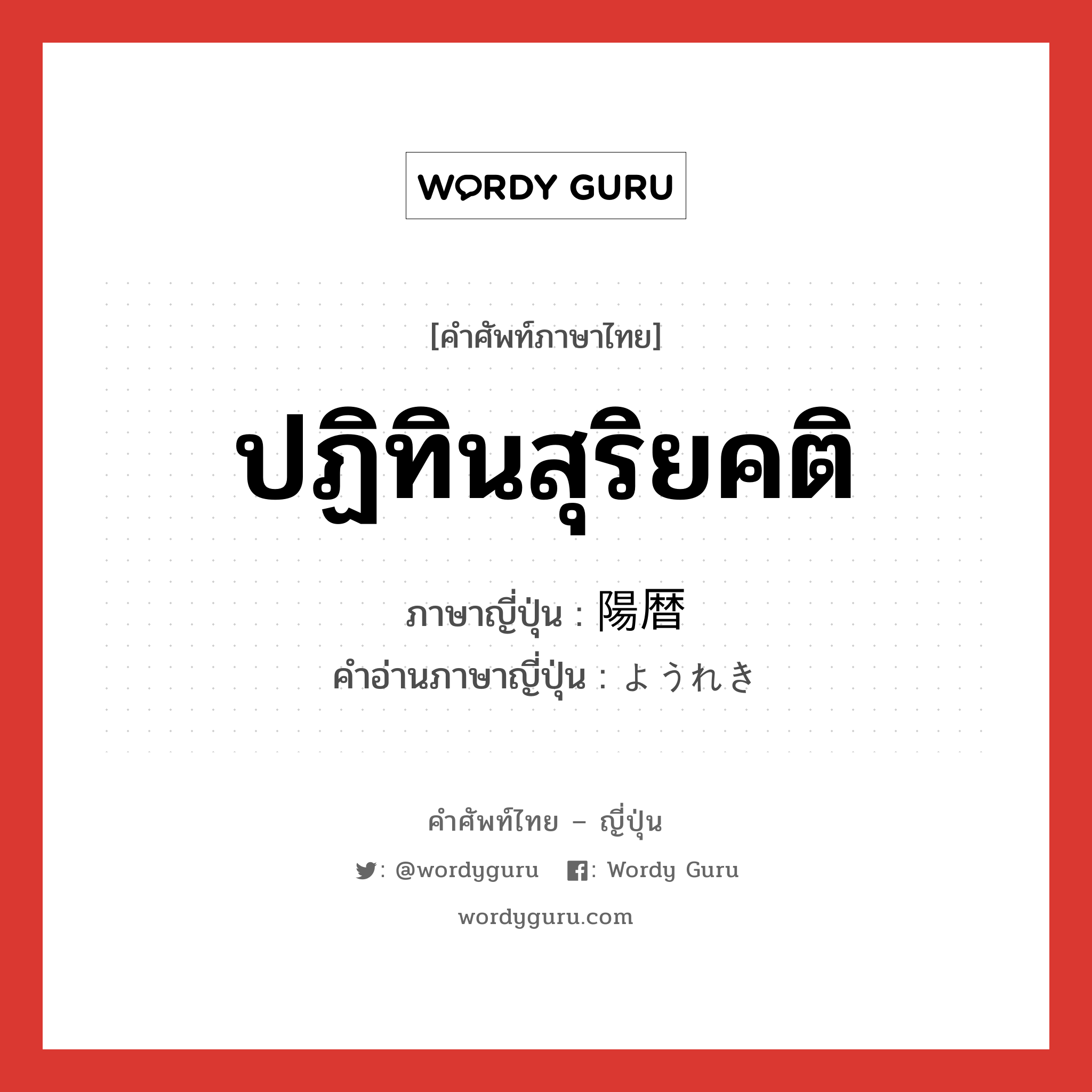 ปฏิทินสุริยคติ ภาษาญี่ปุ่นคืออะไร, คำศัพท์ภาษาไทย - ญี่ปุ่น ปฏิทินสุริยคติ ภาษาญี่ปุ่น 陽暦 คำอ่านภาษาญี่ปุ่น ようれき หมวด n หมวด n