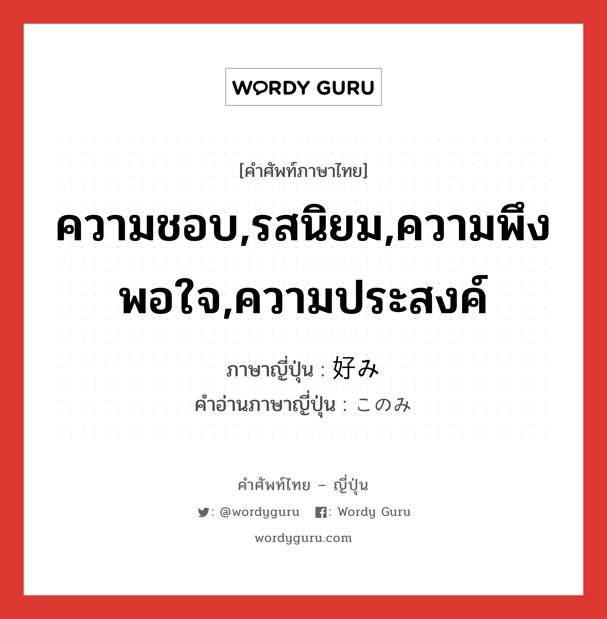 ความชอบ,รสนิยม,ความพึงพอใจ,ความประสงค์ ภาษาญี่ปุ่นคืออะไร, คำศัพท์ภาษาไทย - ญี่ปุ่น ความชอบ,รสนิยม,ความพึงพอใจ,ความประสงค์ ภาษาญี่ปุ่น 好み คำอ่านภาษาญี่ปุ่น このみ หมวด n หมวด n