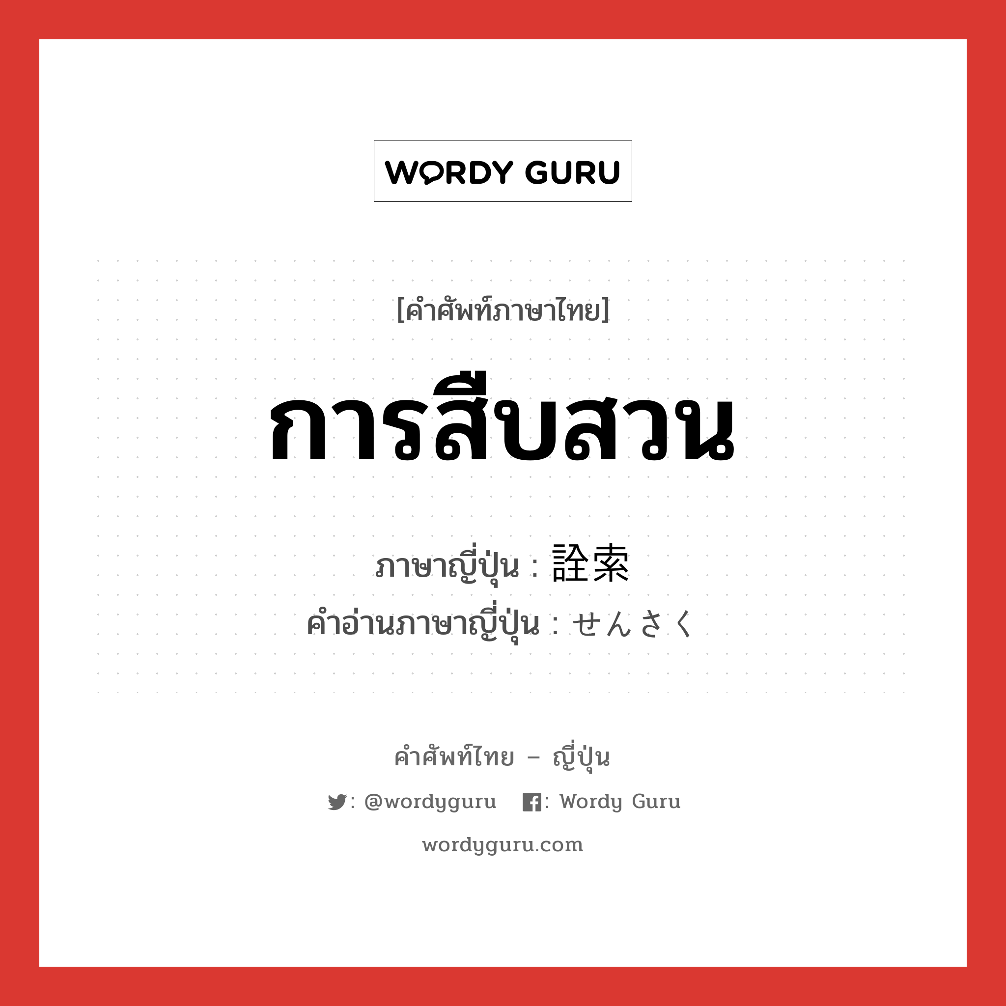 การสืบสวน ภาษาญี่ปุ่นคืออะไร, คำศัพท์ภาษาไทย - ญี่ปุ่น การสืบสวน ภาษาญี่ปุ่น 詮索 คำอ่านภาษาญี่ปุ่น せんさく หมวด n หมวด n